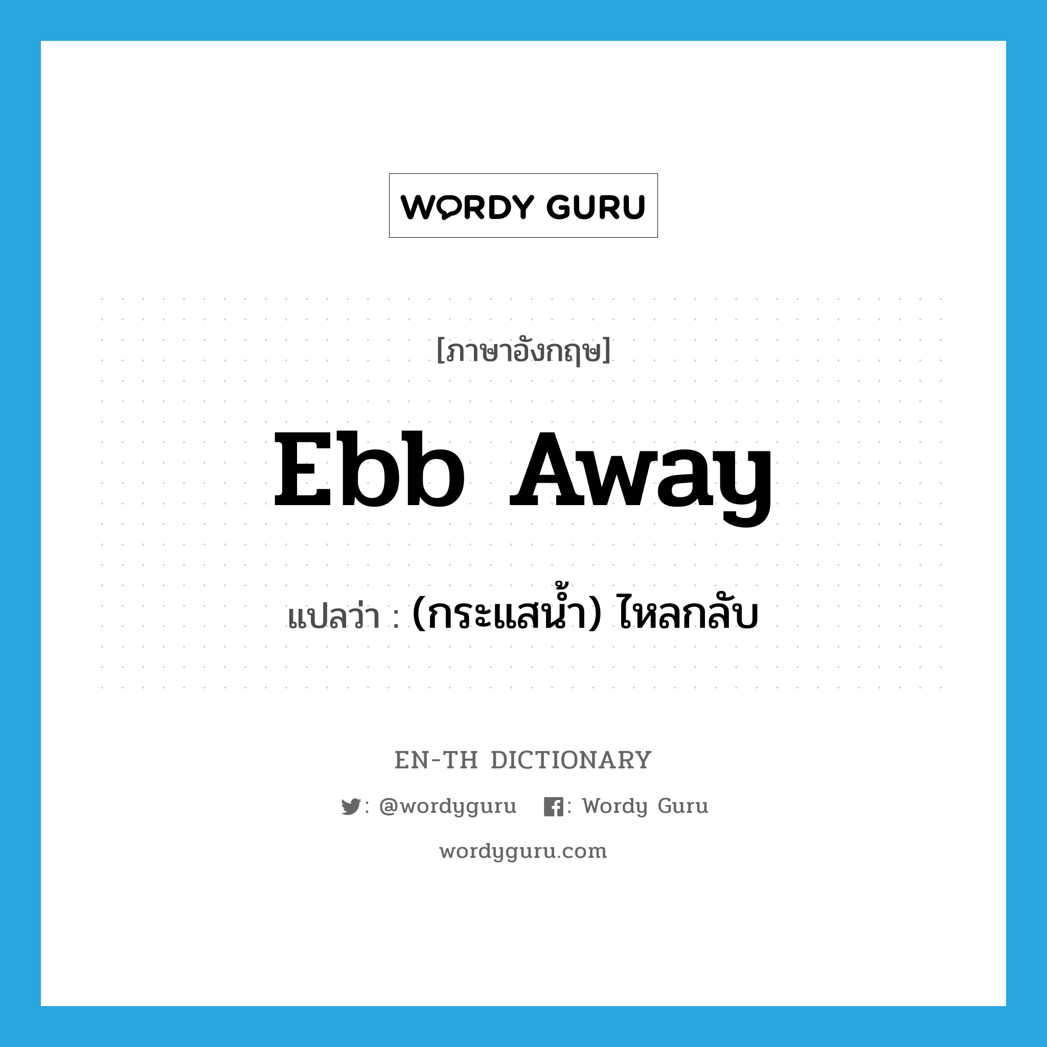 ebb away แปลว่า?, คำศัพท์ภาษาอังกฤษ ebb away แปลว่า (กระแสน้ำ) ไหลกลับ ประเภท PHRV หมวด PHRV