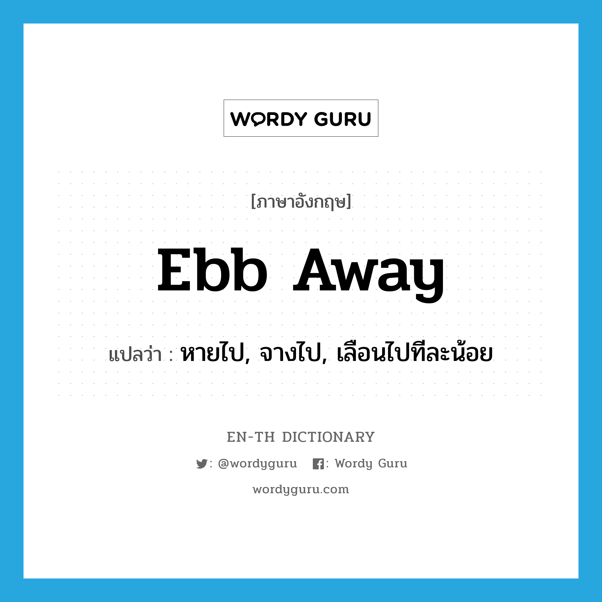 ebb away แปลว่า?, คำศัพท์ภาษาอังกฤษ ebb away แปลว่า หายไป, จางไป, เลือนไปทีละน้อย ประเภท PHRV หมวด PHRV