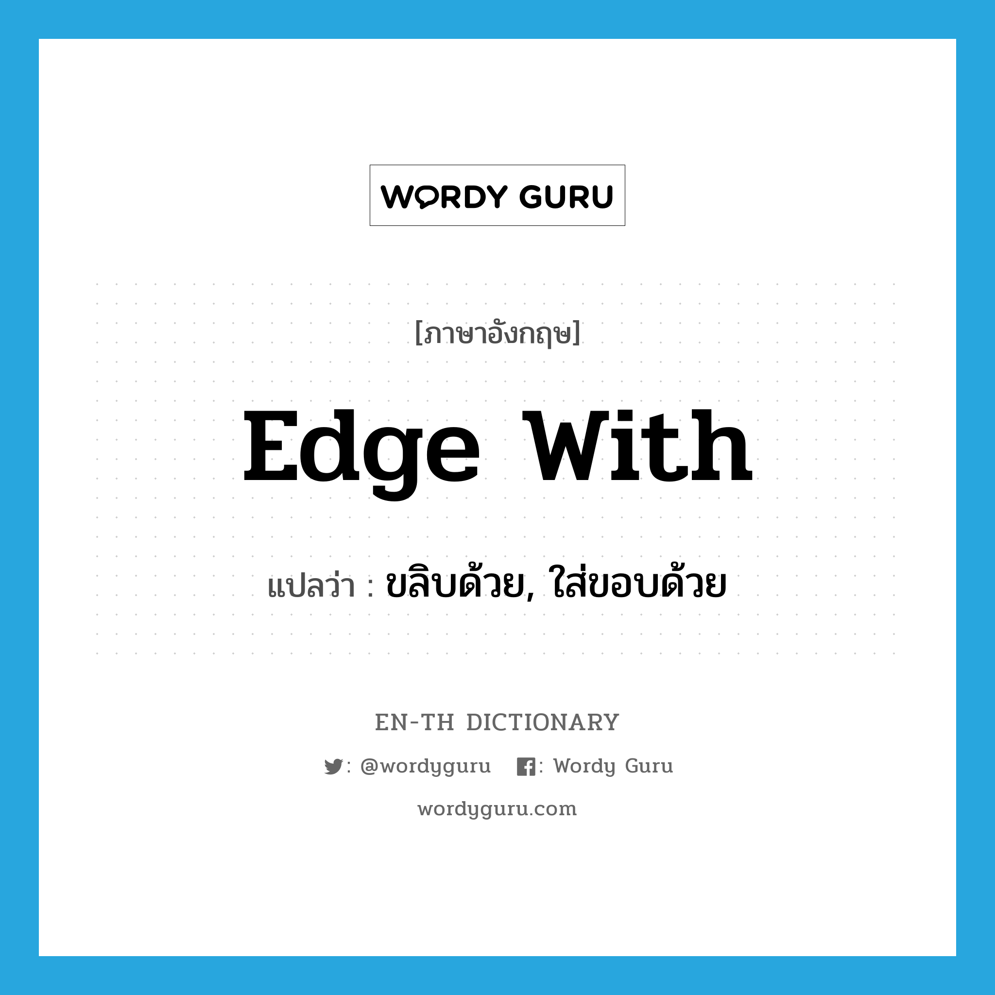 edge with แปลว่า?, คำศัพท์ภาษาอังกฤษ edge with แปลว่า ขลิบด้วย, ใส่ขอบด้วย ประเภท PHRV หมวด PHRV