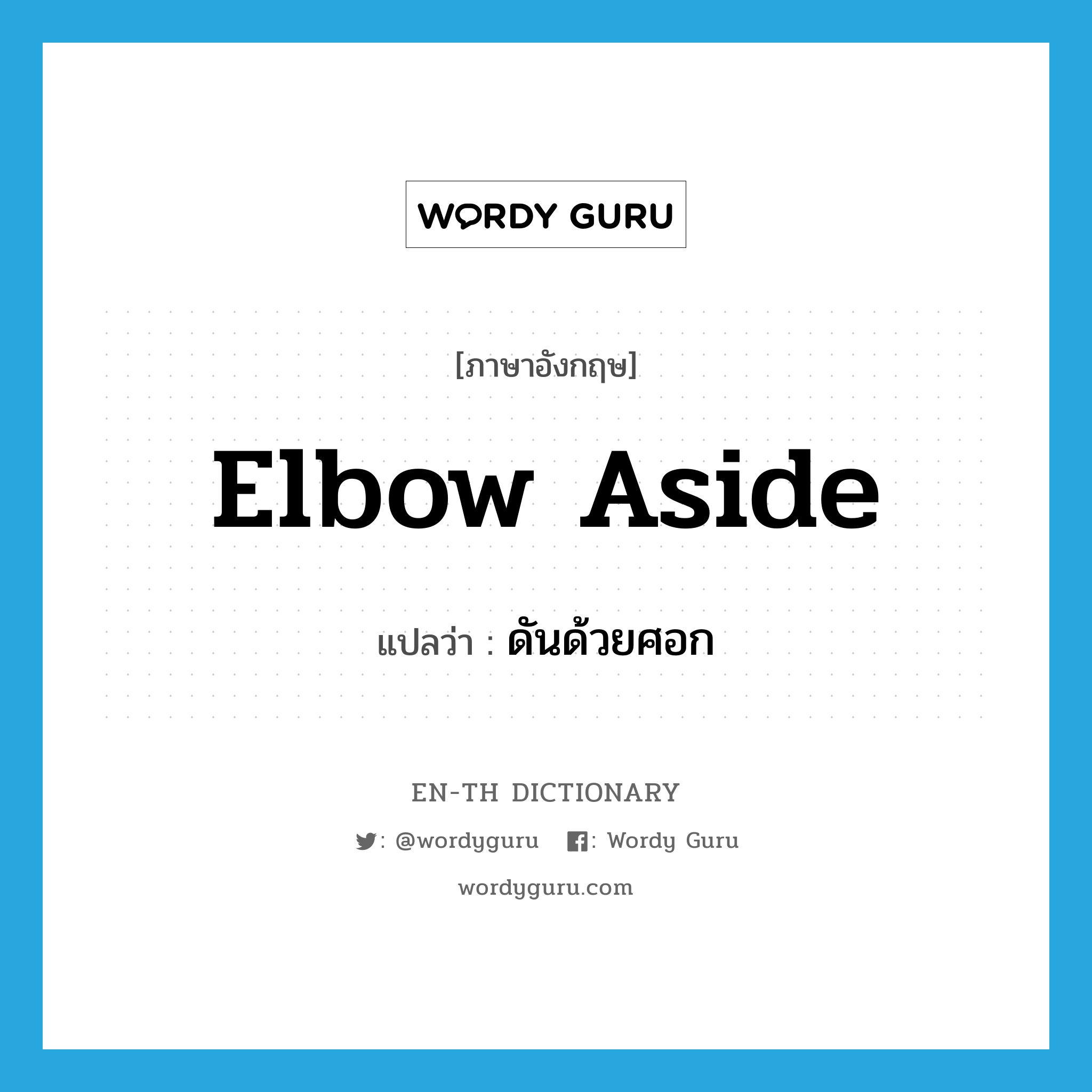 ดันด้วยศอก ภาษาอังกฤษ?, คำศัพท์ภาษาอังกฤษ ดันด้วยศอก แปลว่า elbow aside ประเภท PHRV หมวด PHRV