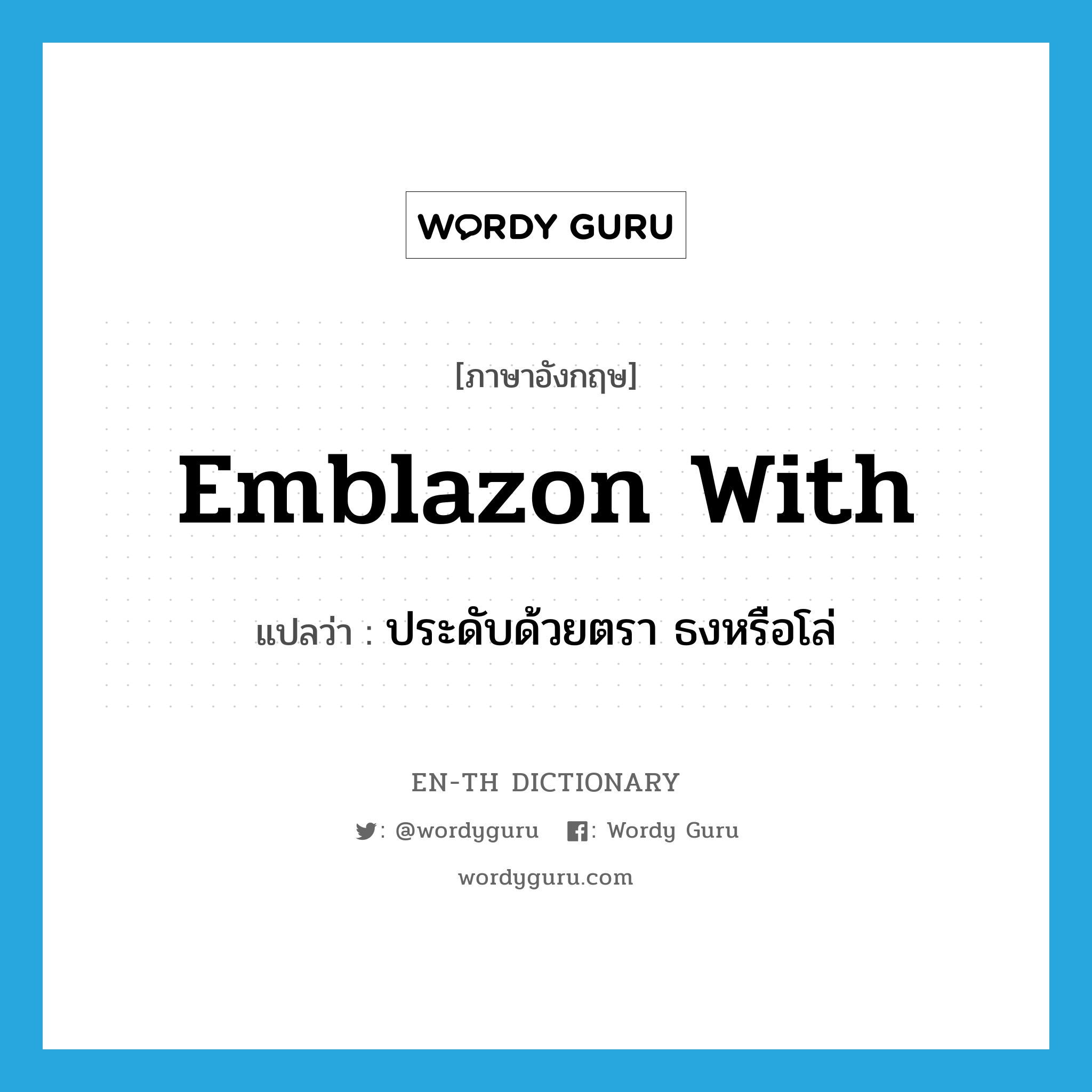 emblazon with แปลว่า?, คำศัพท์ภาษาอังกฤษ emblazon with แปลว่า ประดับด้วยตรา ธงหรือโล่ ประเภท PHRV หมวด PHRV