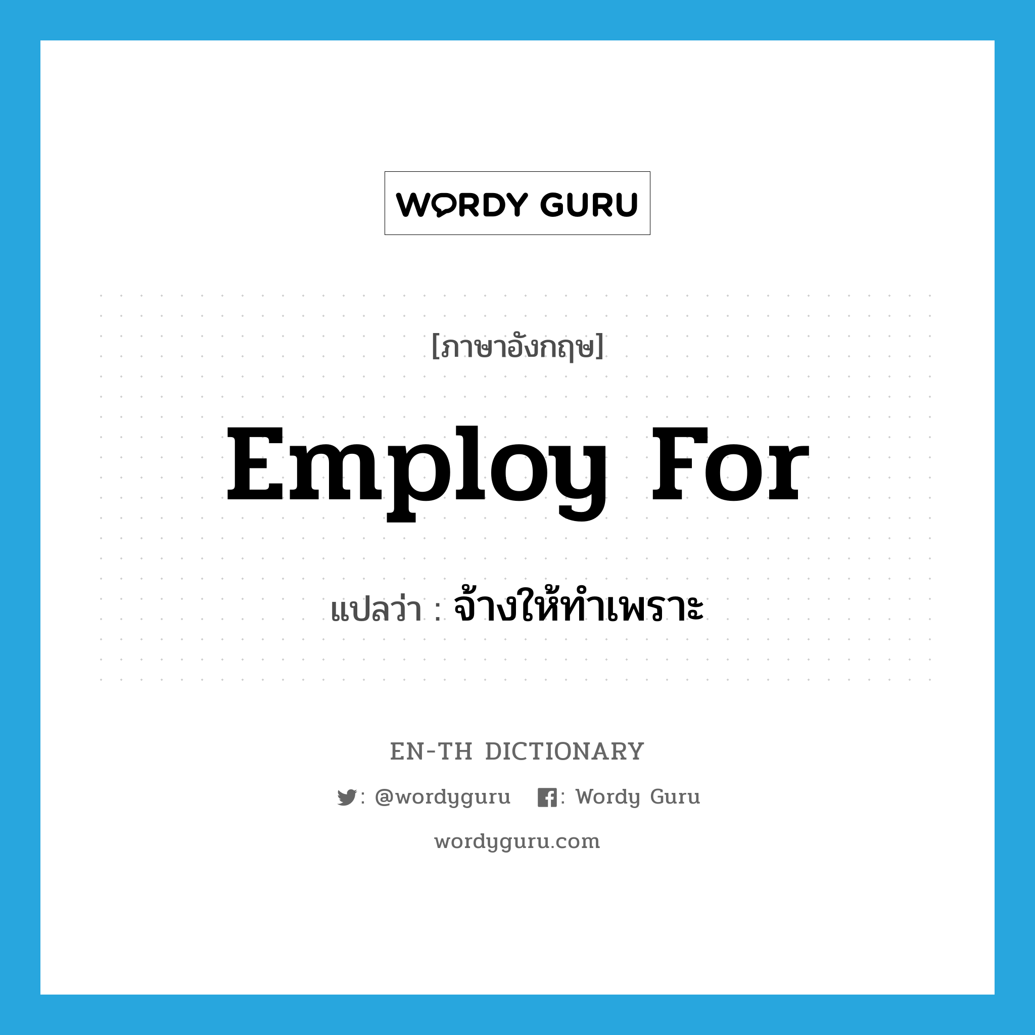 employ for แปลว่า?, คำศัพท์ภาษาอังกฤษ employ for แปลว่า จ้างให้ทำเพราะ ประเภท PHRV หมวด PHRV