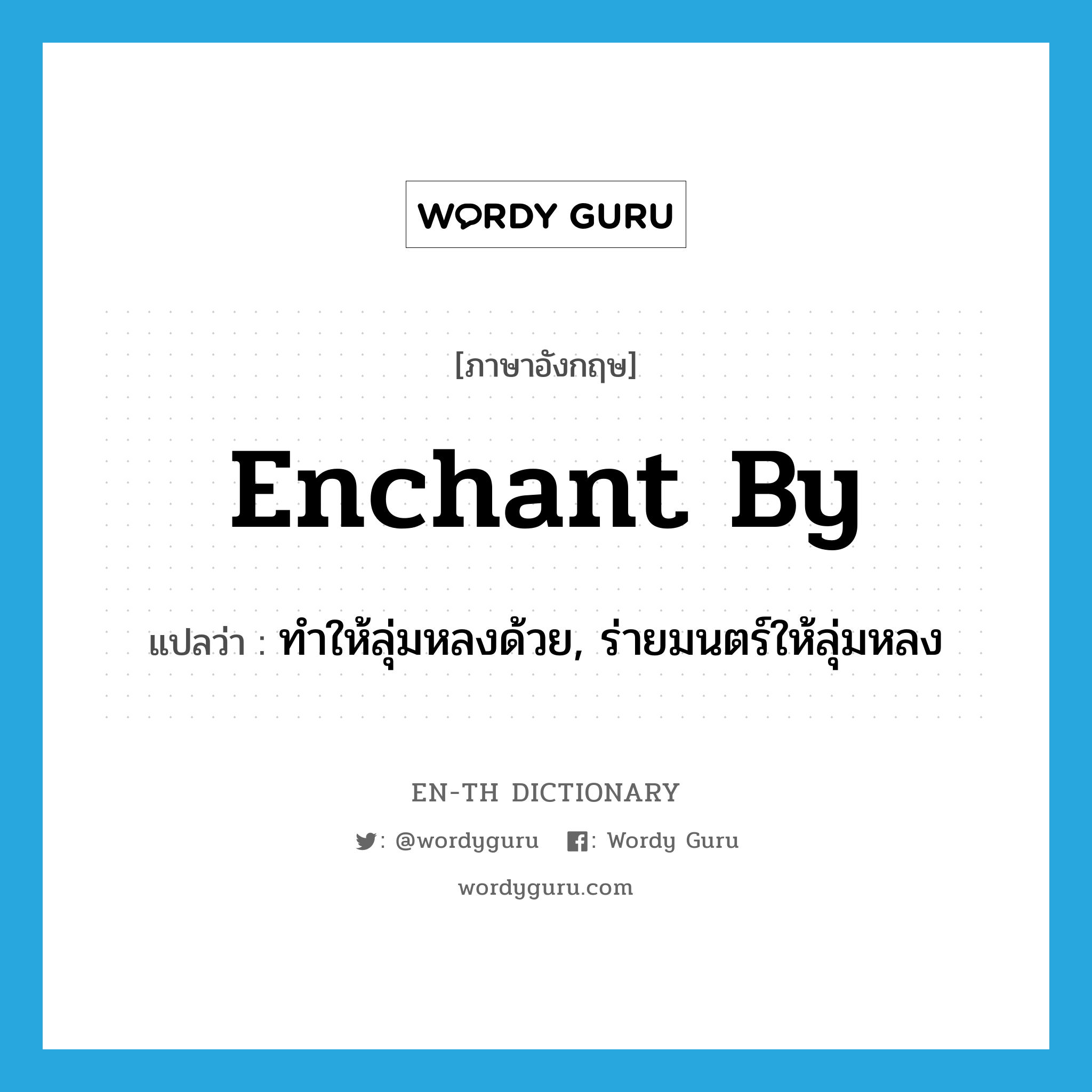 enchant by แปลว่า?, คำศัพท์ภาษาอังกฤษ enchant by แปลว่า ทำให้ลุ่มหลงด้วย, ร่ายมนตร์ให้ลุ่มหลง ประเภท PHRV หมวด PHRV