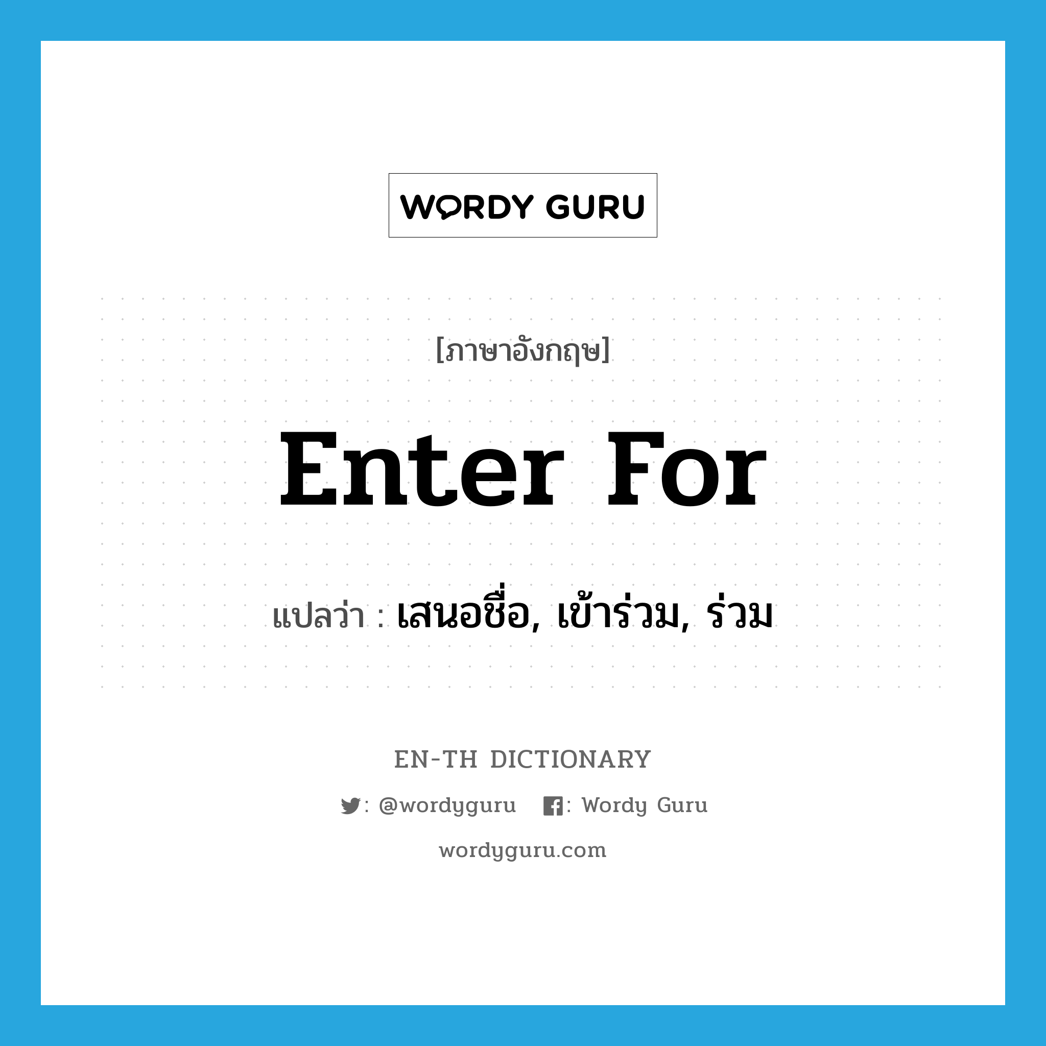 enter for แปลว่า?, คำศัพท์ภาษาอังกฤษ enter for แปลว่า เสนอชื่อ, เข้าร่วม, ร่วม ประเภท PHRV หมวด PHRV