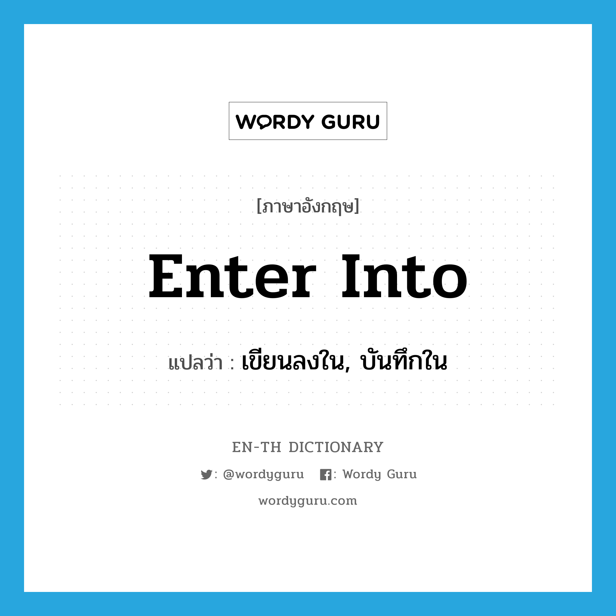 enter into แปลว่า?, คำศัพท์ภาษาอังกฤษ enter into แปลว่า เขียนลงใน, บันทึกใน ประเภท PHRV หมวด PHRV