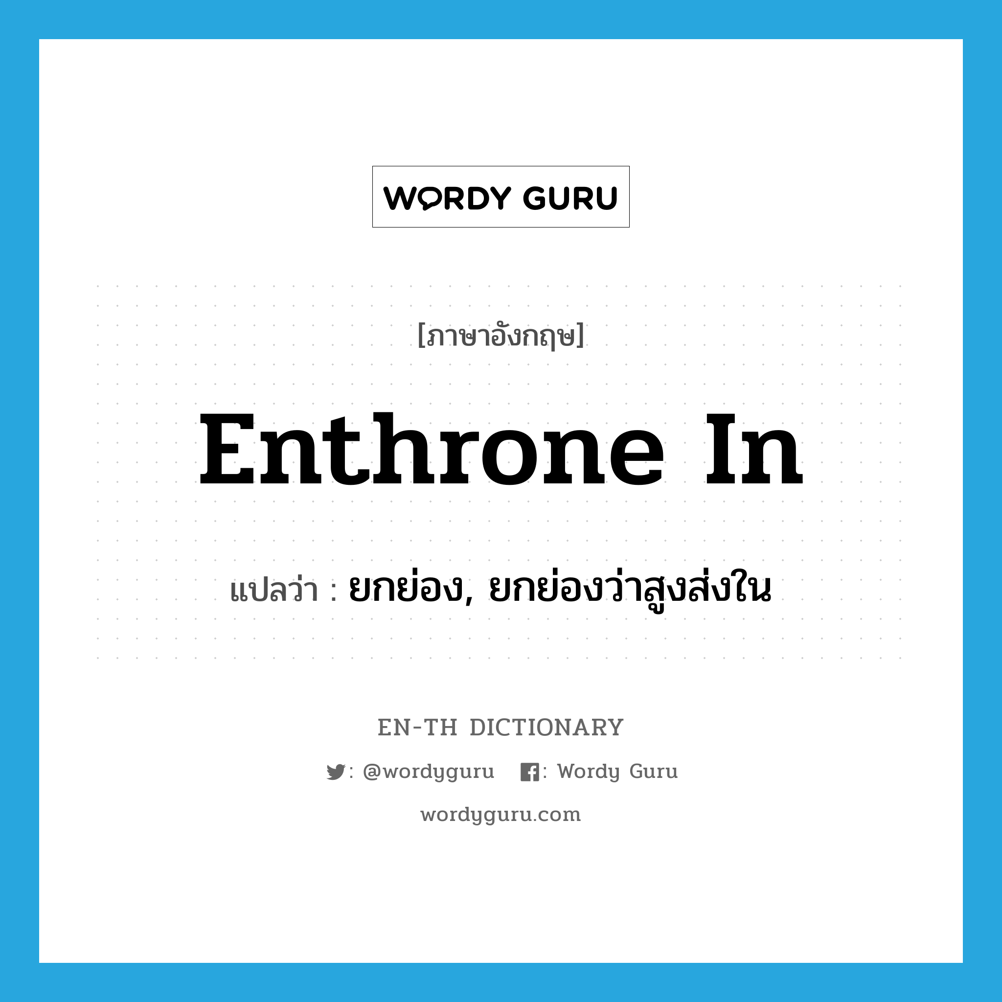 enthrone in แปลว่า?, คำศัพท์ภาษาอังกฤษ enthrone in แปลว่า ยกย่อง, ยกย่องว่าสูงส่งใน ประเภท PHRV หมวด PHRV