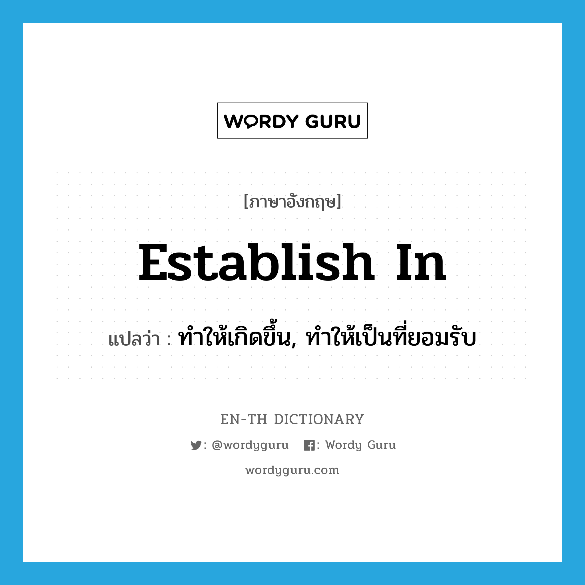 establish in แปลว่า?, คำศัพท์ภาษาอังกฤษ establish in แปลว่า ทำให้เกิดขึ้น, ทำให้เป็นที่ยอมรับ ประเภท PHRV หมวด PHRV