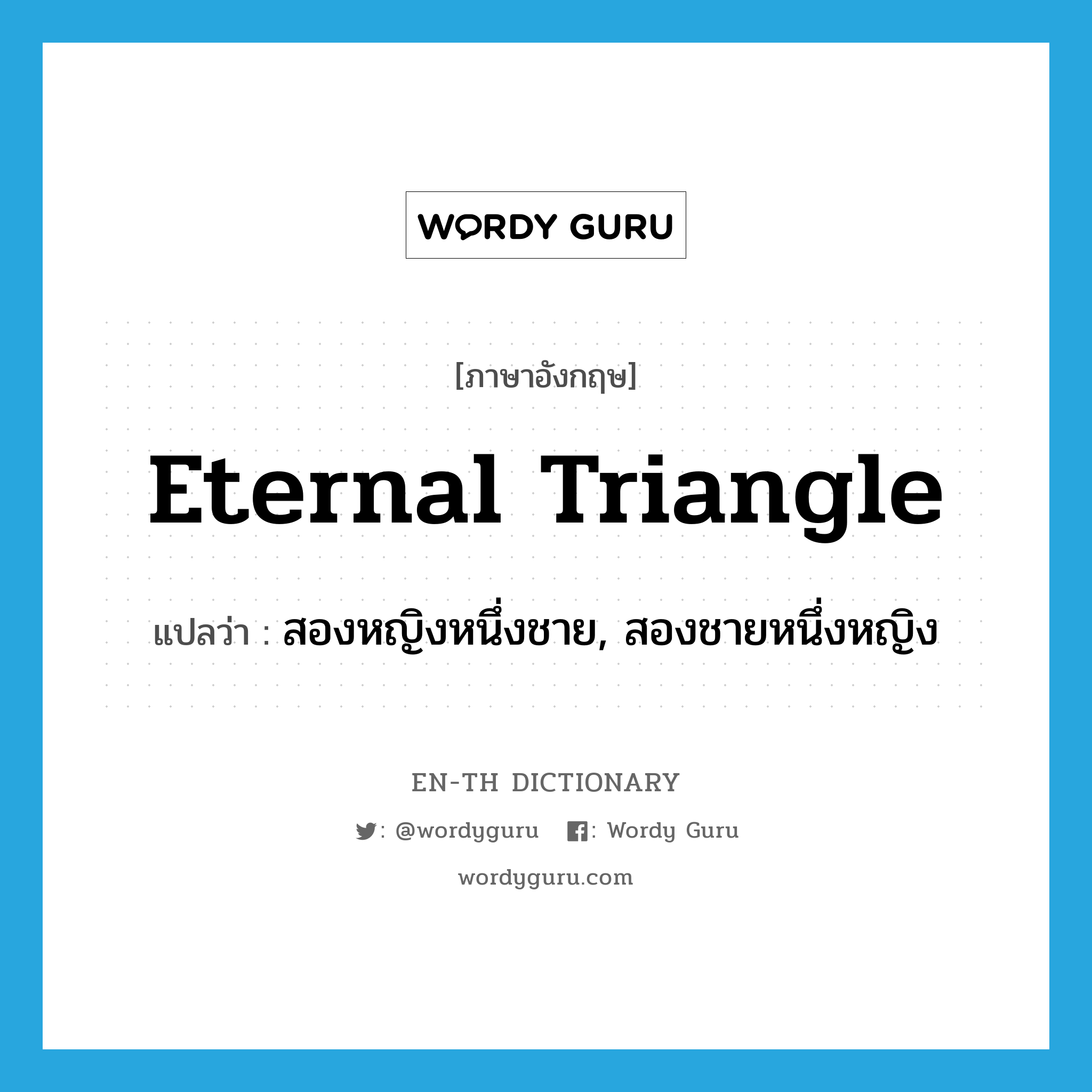 eternal triangle แปลว่า? คำศัพท์ในกลุ่มประเภท IDM, คำศัพท์ภาษาอังกฤษ eternal triangle แปลว่า สองหญิงหนึ่งชาย, สองชายหนึ่งหญิง ประเภท IDM หมวด IDM