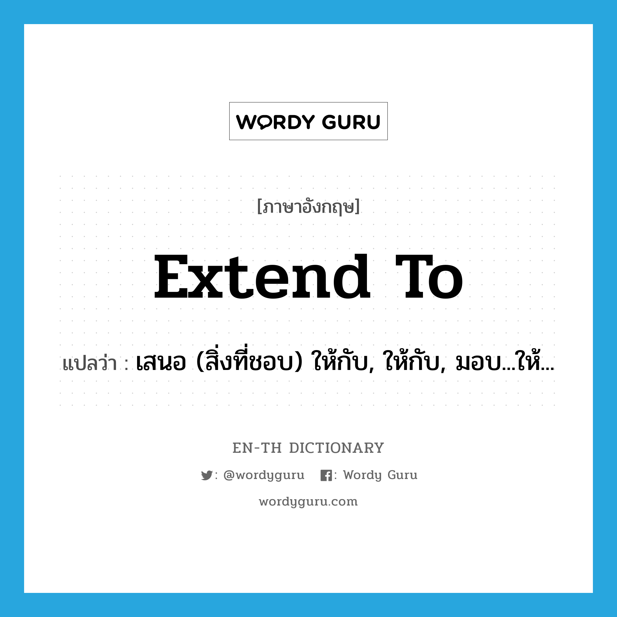 extend to แปลว่า?, คำศัพท์ภาษาอังกฤษ extend to แปลว่า เสนอ (สิ่งที่ชอบ) ให้กับ, ให้กับ, มอบ...ให้... ประเภท PHRV หมวด PHRV