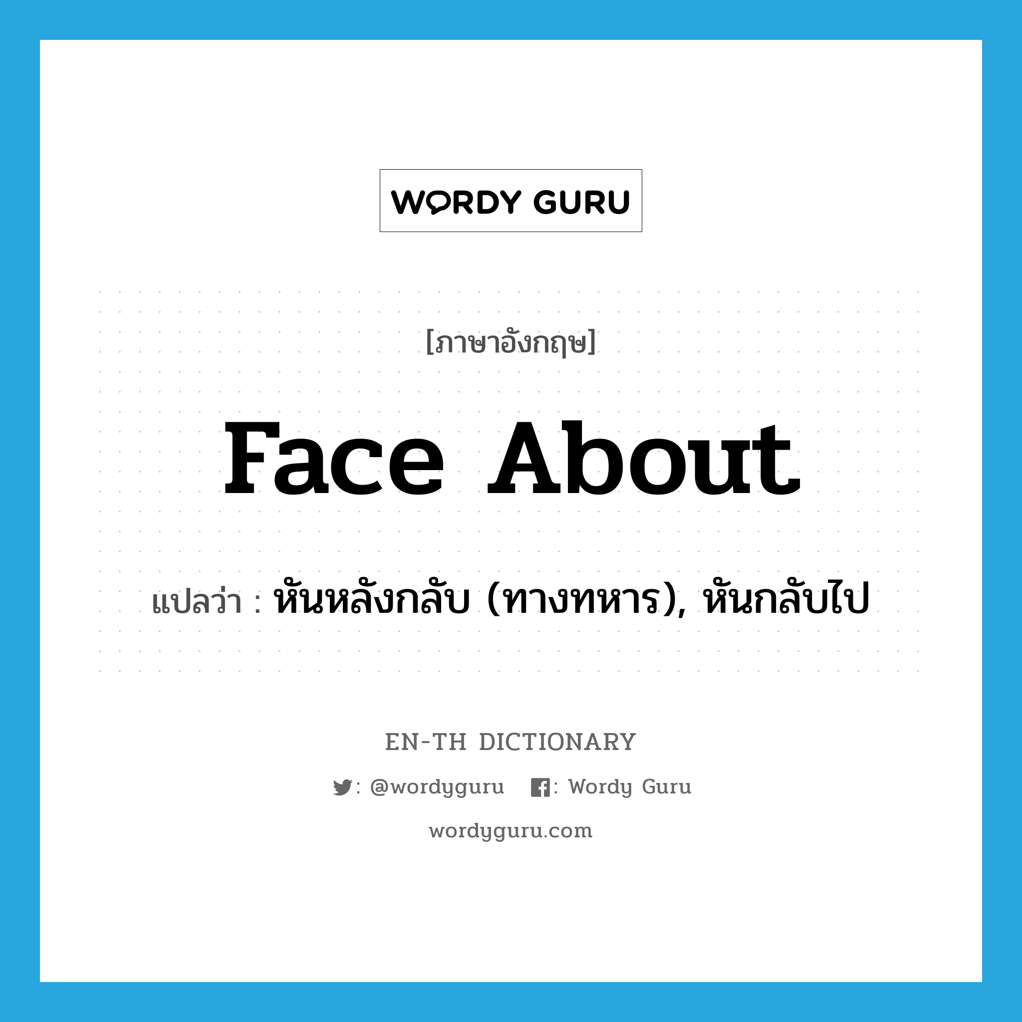 face about แปลว่า?, คำศัพท์ภาษาอังกฤษ face about แปลว่า หันหลังกลับ (ทางทหาร), หันกลับไป ประเภท PHRV หมวด PHRV