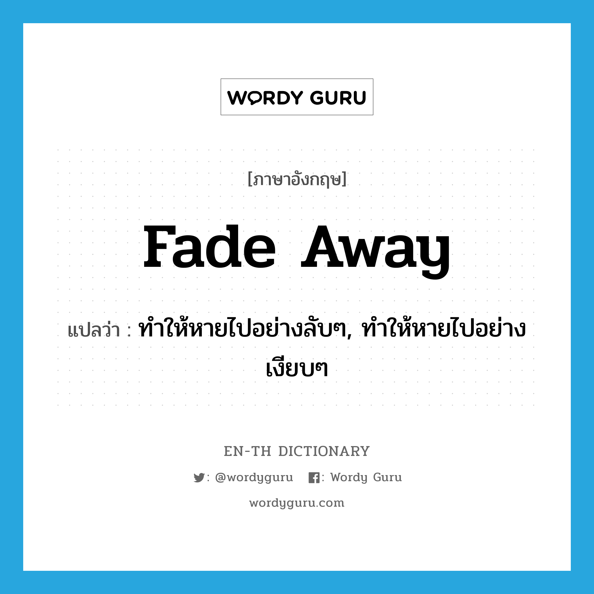 fade away แปลว่า?, คำศัพท์ภาษาอังกฤษ fade away แปลว่า ทำให้หายไปอย่างลับๆ, ทำให้หายไปอย่างเงียบๆ ประเภท PHRV หมวด PHRV