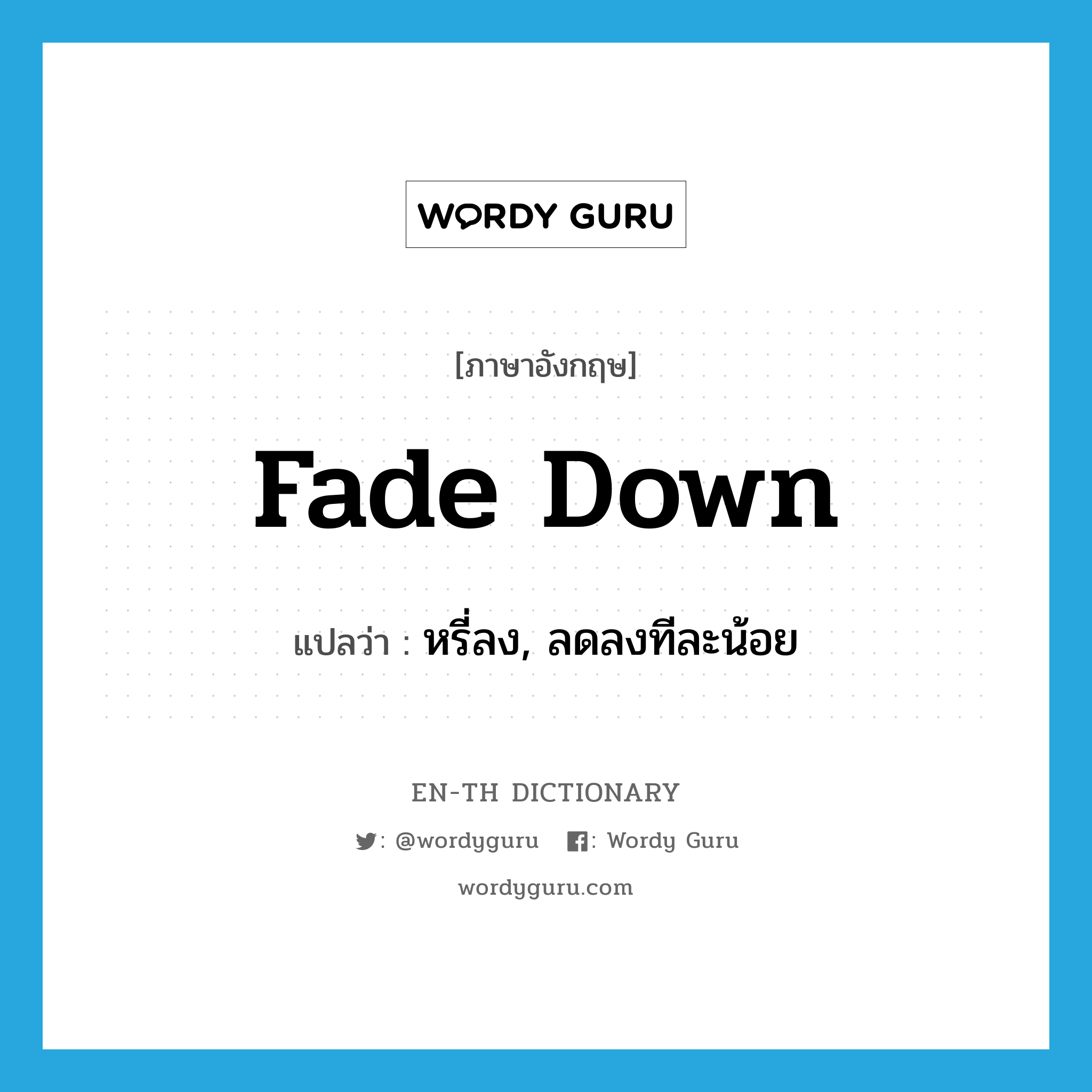 fade down แปลว่า?, คำศัพท์ภาษาอังกฤษ fade down แปลว่า หรี่ลง, ลดลงทีละน้อย ประเภท PHRV หมวด PHRV