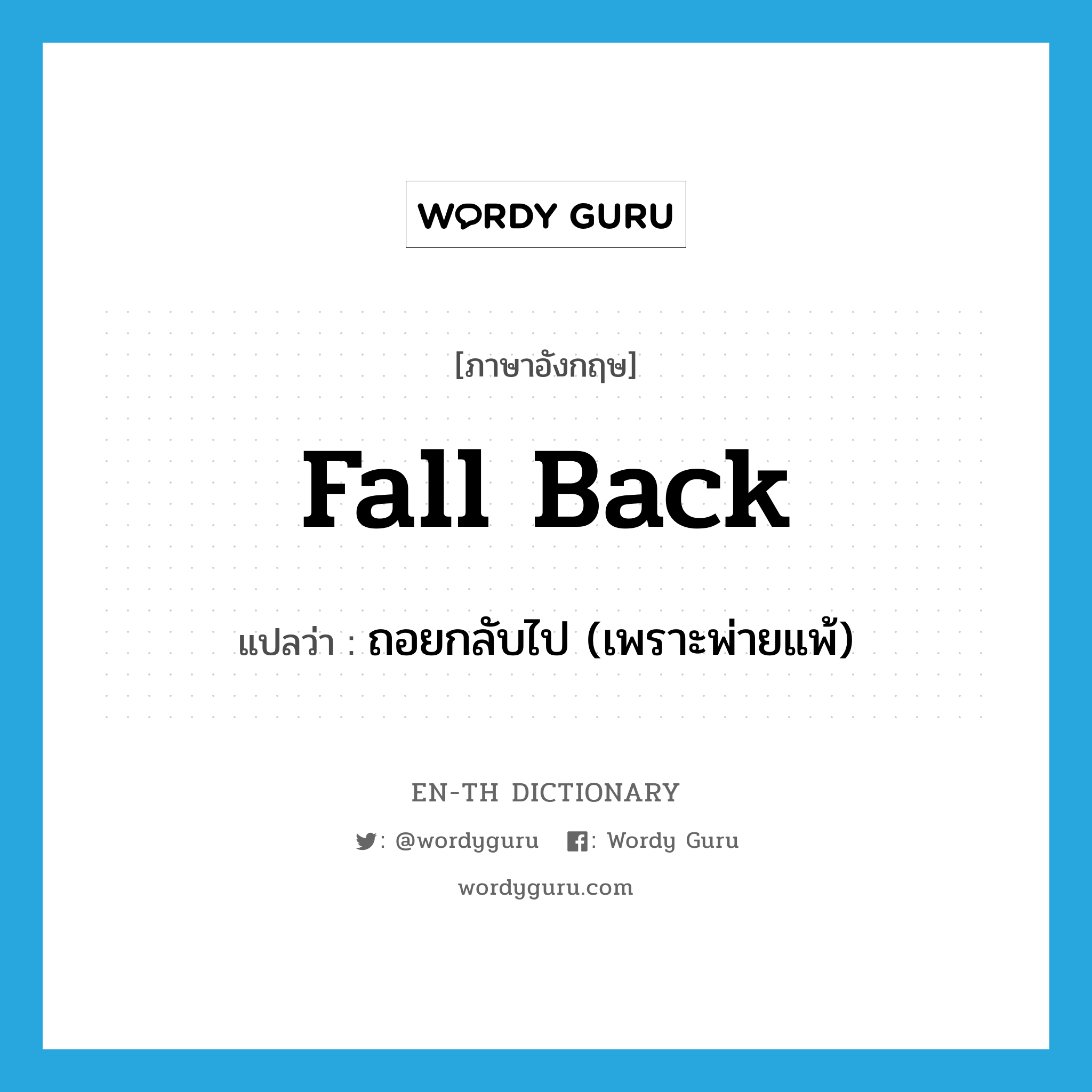 fall back แปลว่า?, คำศัพท์ภาษาอังกฤษ fall back แปลว่า ถอยกลับไป (เพราะพ่ายแพ้) ประเภท PHRV หมวด PHRV