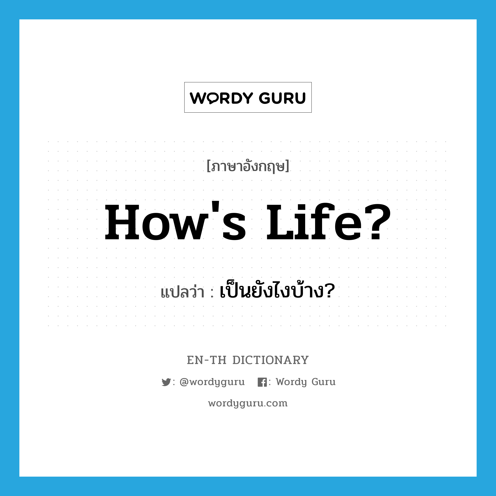 How&#39;s life? แปลว่า?, คำศัพท์ภาษาอังกฤษ How&#39;s life? แปลว่า เป็นยังไงบ้าง? ประเภท Phrase หมวด Phrase