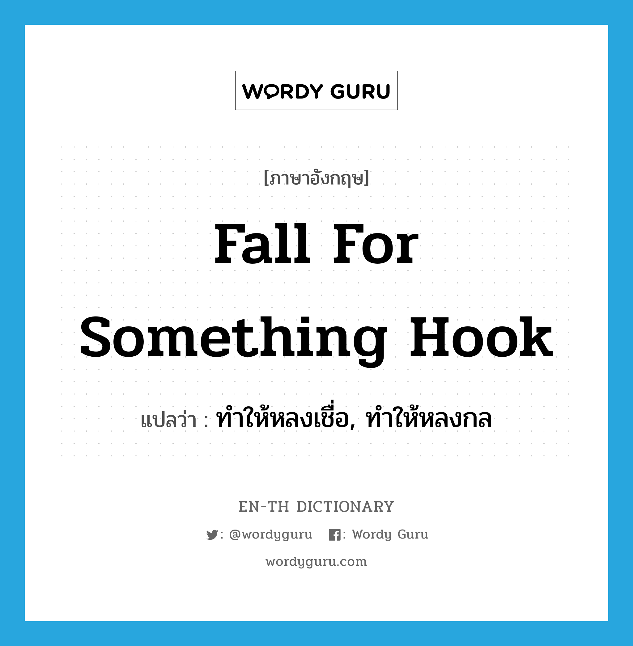 fall for something hook แปลว่า?, คำศัพท์ภาษาอังกฤษ fall for something hook แปลว่า ทำให้หลงเชื่อ, ทำให้หลงกล ประเภท IDM หมวด IDM