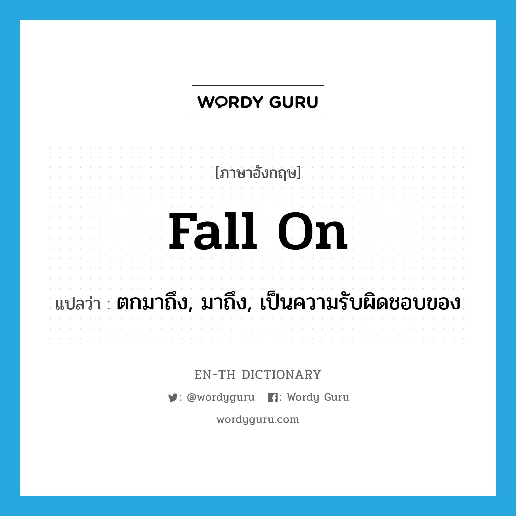 fall (on) แปลว่า?, คำศัพท์ภาษาอังกฤษ fall on แปลว่า ตกมาถึง, มาถึง, เป็นความรับผิดชอบของ ประเภท PHRV หมวด PHRV