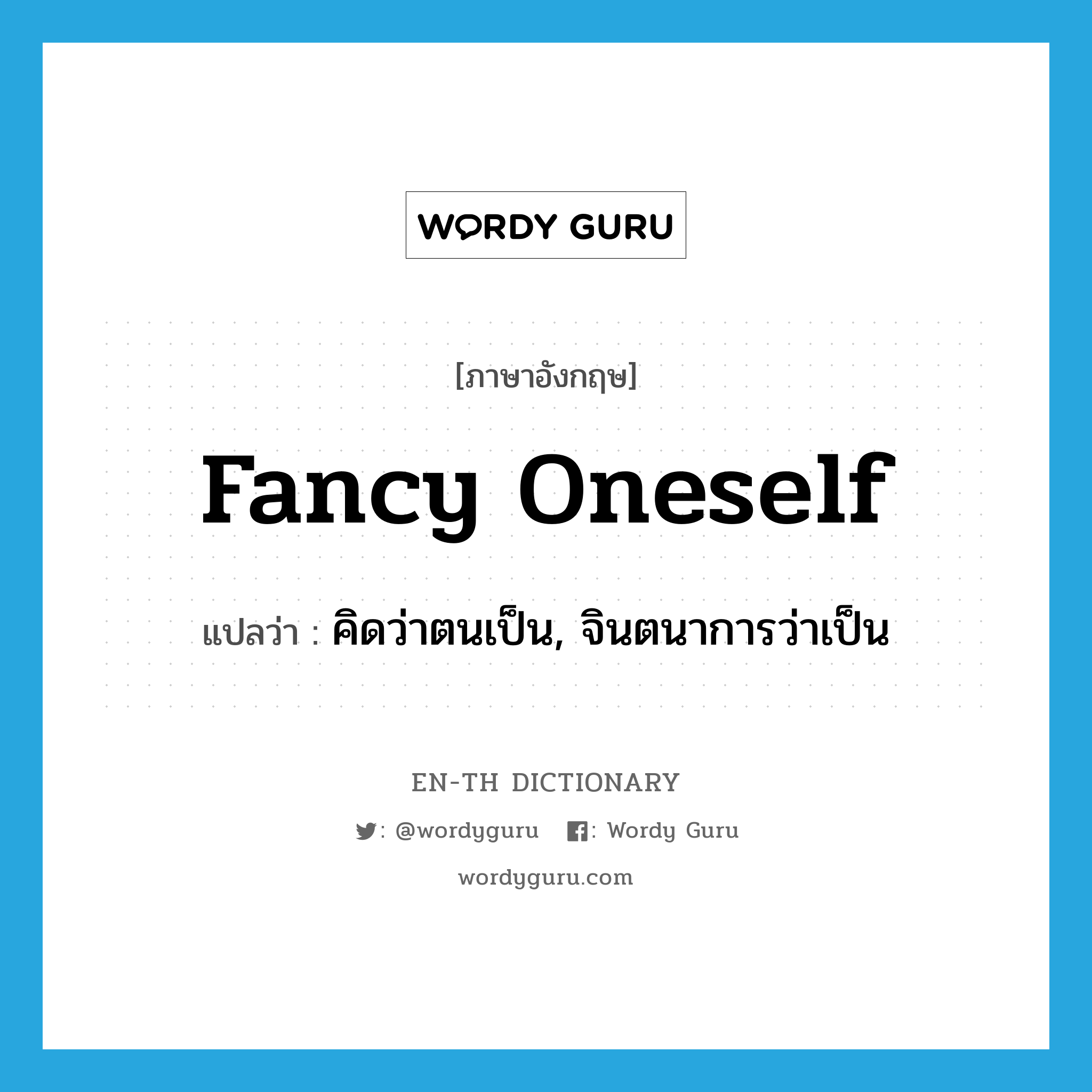 fancy oneself แปลว่า?, คำศัพท์ภาษาอังกฤษ fancy oneself แปลว่า คิดว่าตนเป็น, จินตนาการว่าเป็น ประเภท PHRV หมวด PHRV