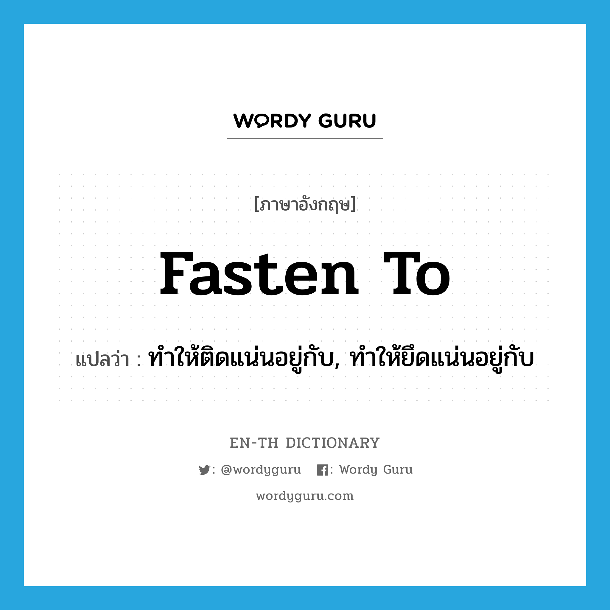 fasten to แปลว่า?, คำศัพท์ภาษาอังกฤษ fasten to แปลว่า ทำให้ติดแน่นอยู่กับ, ทำให้ยึดแน่นอยู่กับ ประเภท PHRV หมวด PHRV