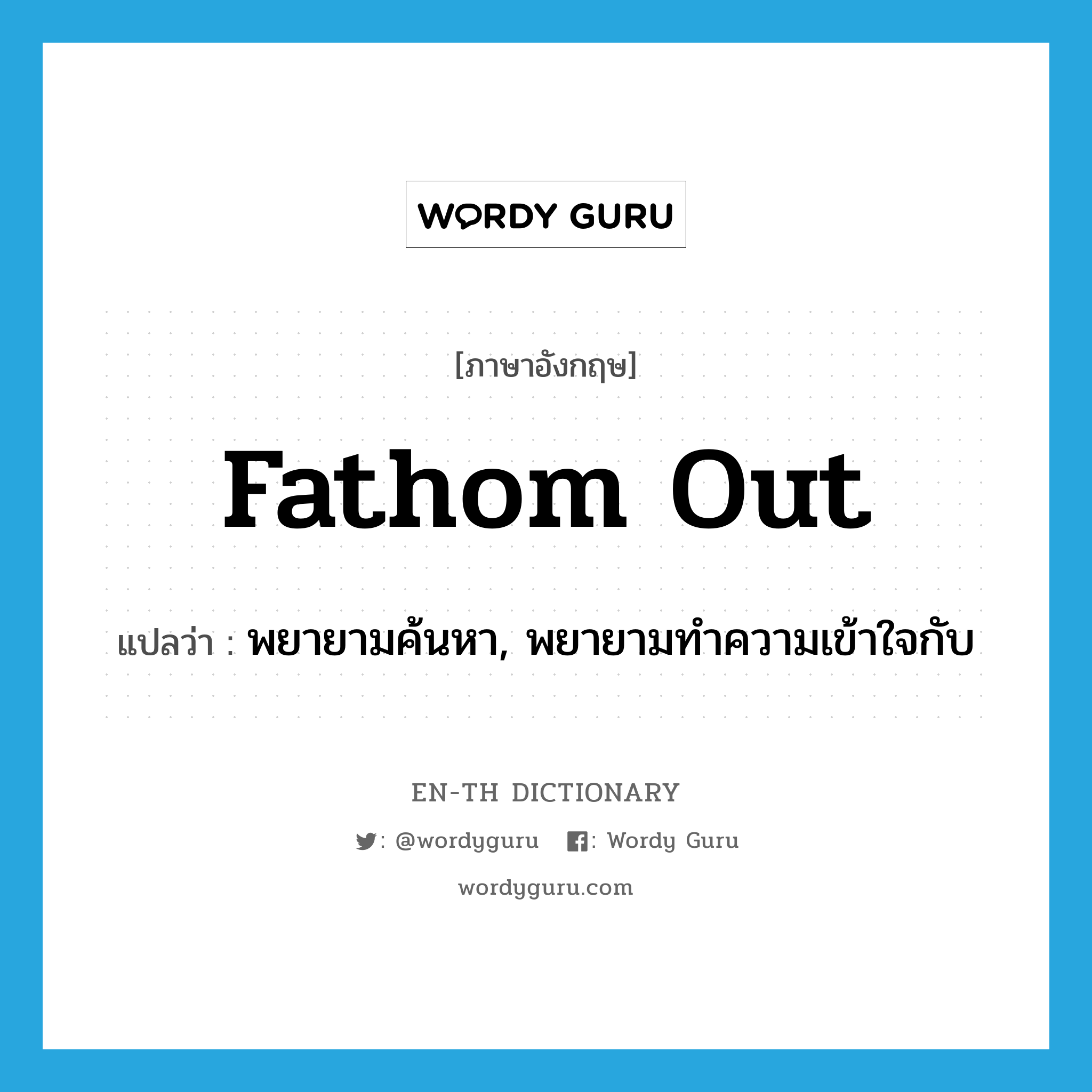 fathom out แปลว่า?, คำศัพท์ภาษาอังกฤษ fathom out แปลว่า พยายามค้นหา, พยายามทำความเข้าใจกับ ประเภท PHRV หมวด PHRV