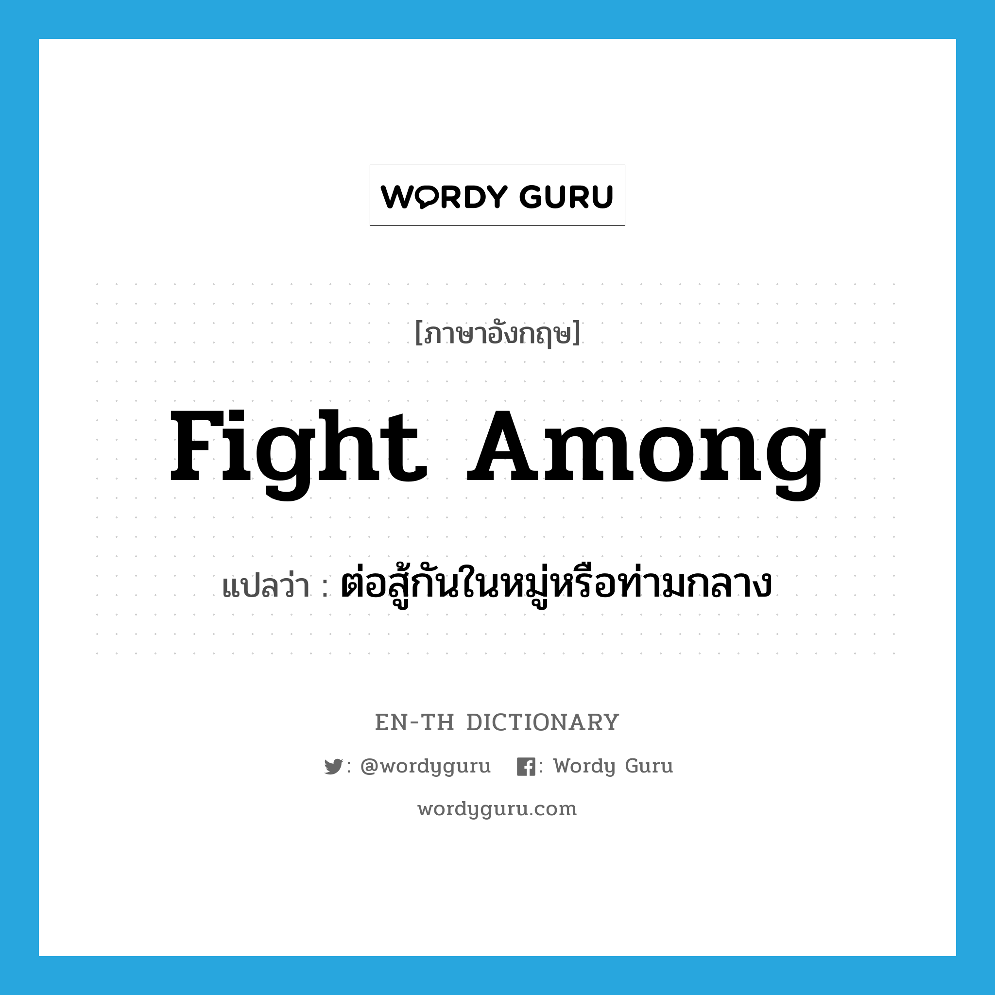 fight among แปลว่า?, คำศัพท์ภาษาอังกฤษ fight among แปลว่า ต่อสู้กันในหมู่หรือท่ามกลาง ประเภท PHRV หมวด PHRV