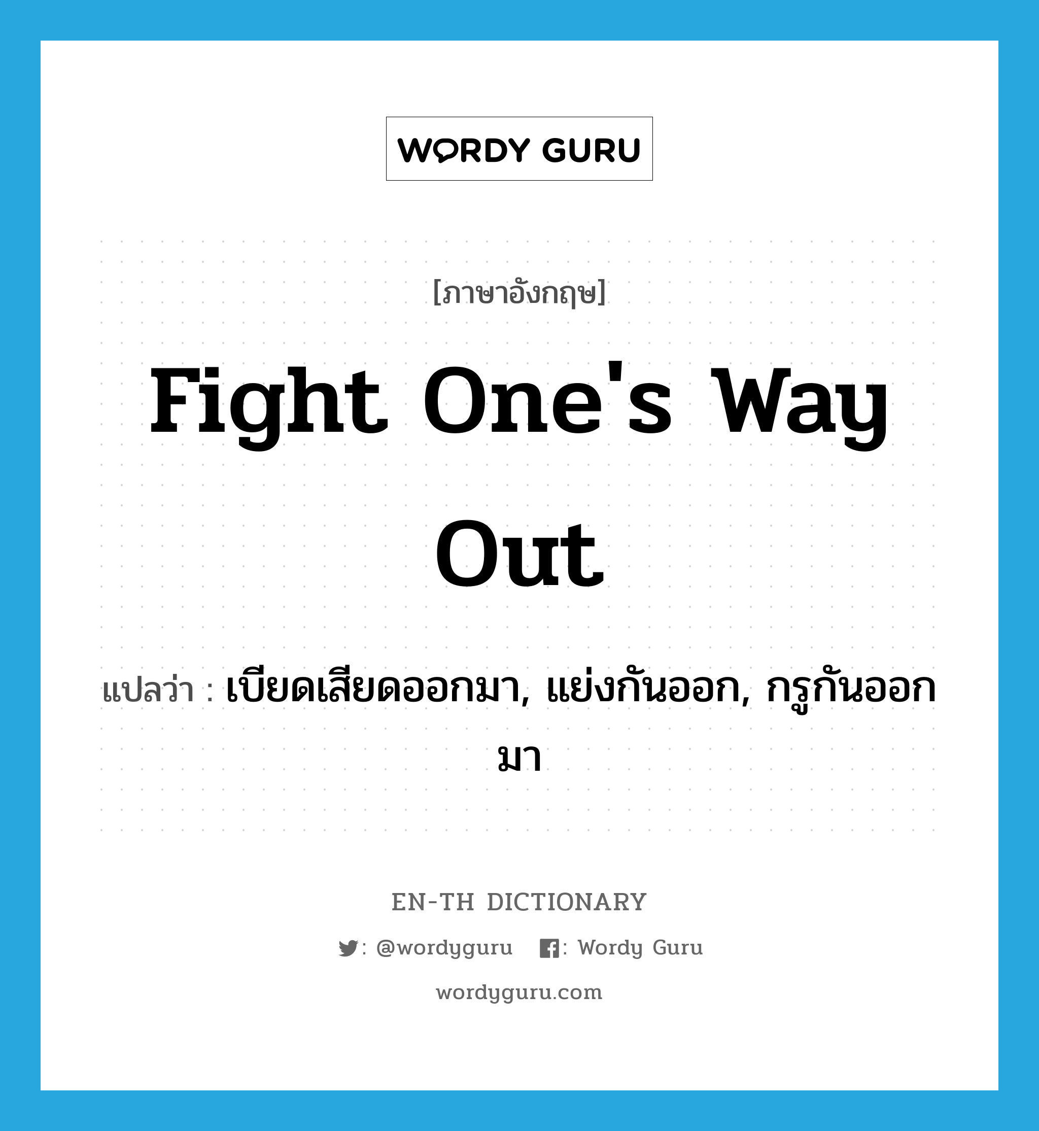 fight one&#39;s way out แปลว่า?, คำศัพท์ภาษาอังกฤษ fight one&#39;s way out แปลว่า เบียดเสียดออกมา, แย่งกันออก, กรูกันออกมา ประเภท IDM หมวด IDM