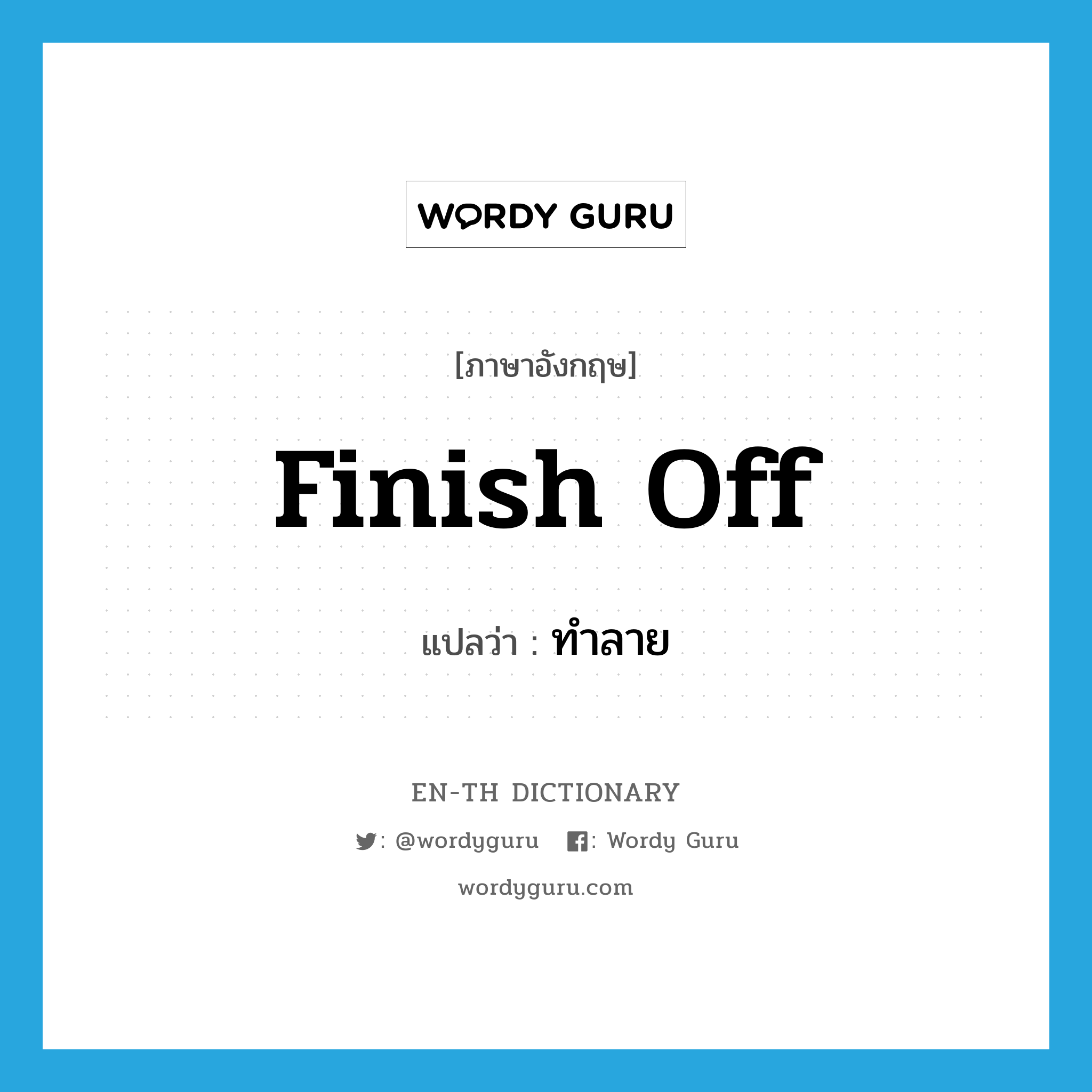 finish off แปลว่า?, คำศัพท์ภาษาอังกฤษ finish off แปลว่า ทำลาย ประเภท PHRV หมวด PHRV