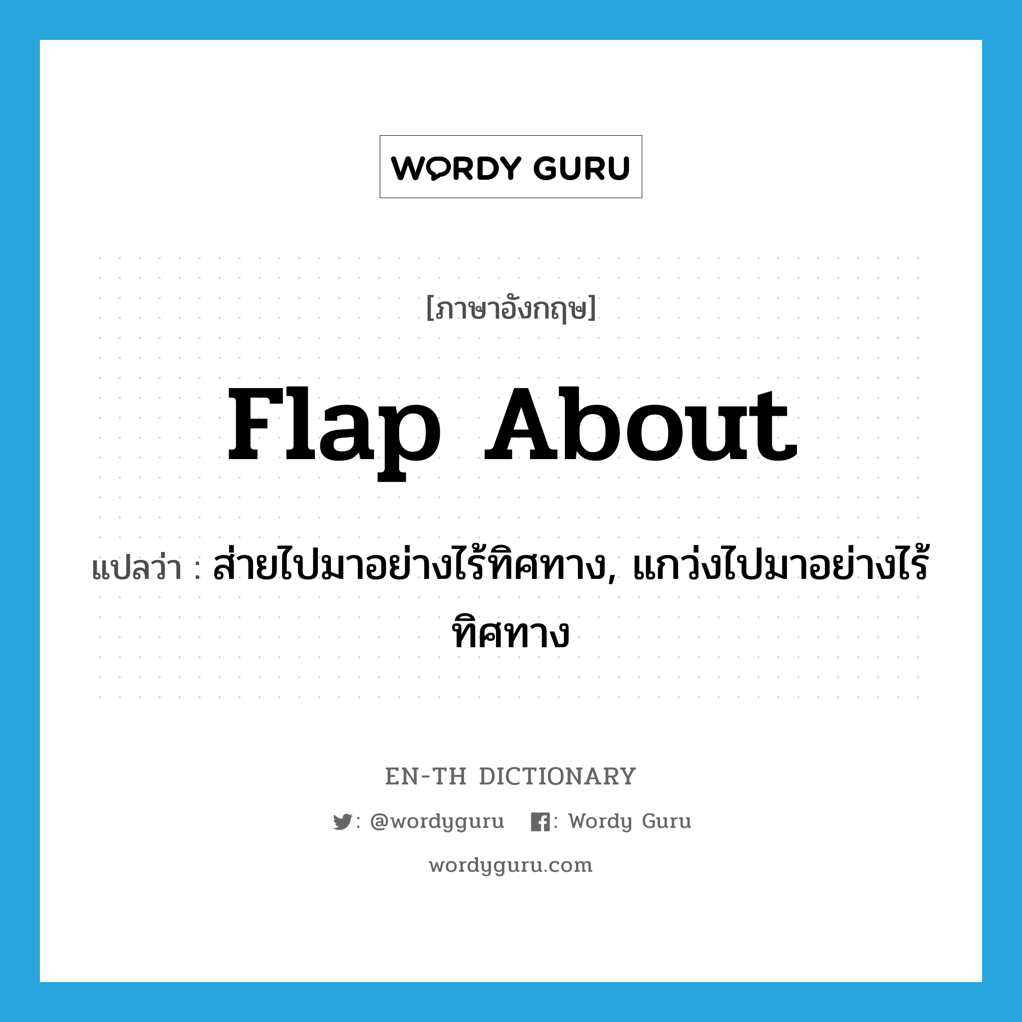 flap about แปลว่า?, คำศัพท์ภาษาอังกฤษ flap about แปลว่า ส่ายไปมาอย่างไร้ทิศทาง, แกว่งไปมาอย่างไร้ทิศทาง ประเภท PHRV หมวด PHRV