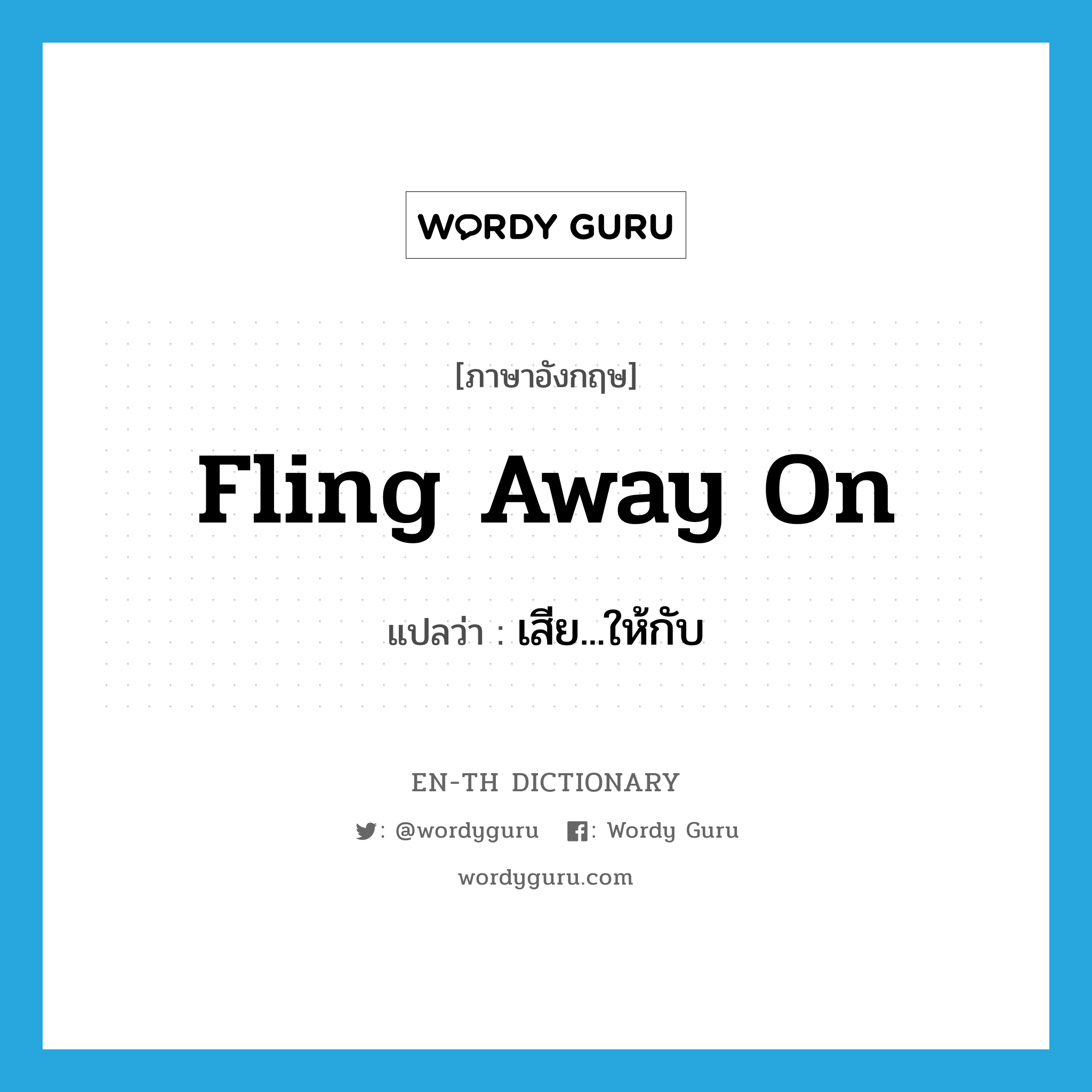 fling away on แปลว่า?, คำศัพท์ภาษาอังกฤษ fling away on แปลว่า เสีย...ให้กับ ประเภท PHRV หมวด PHRV