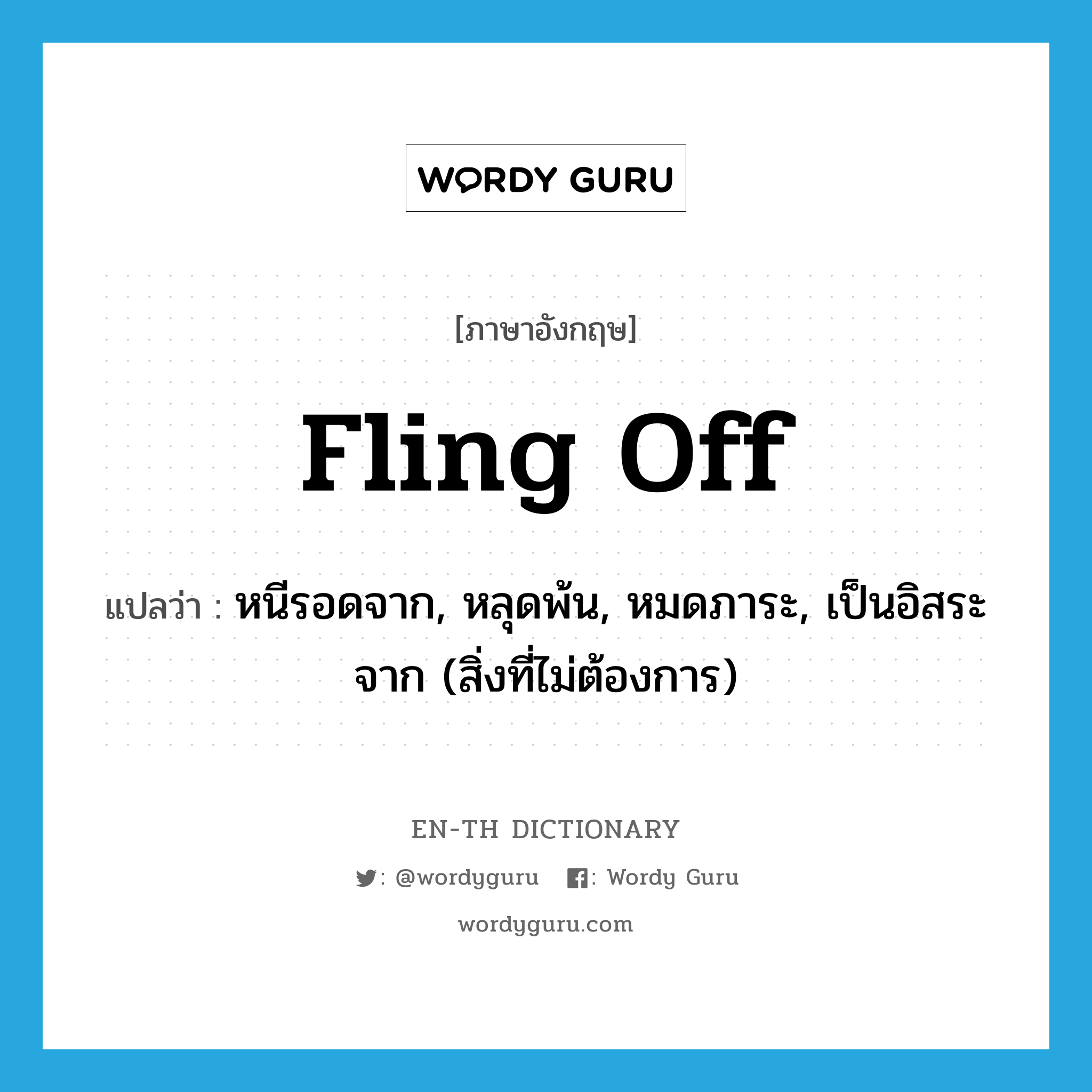 fling off แปลว่า?, คำศัพท์ภาษาอังกฤษ fling off แปลว่า หนีรอดจาก, หลุดพ้น, หมดภาระ, เป็นอิสระจาก (สิ่งที่ไม่ต้องการ) ประเภท PHRV หมวด PHRV