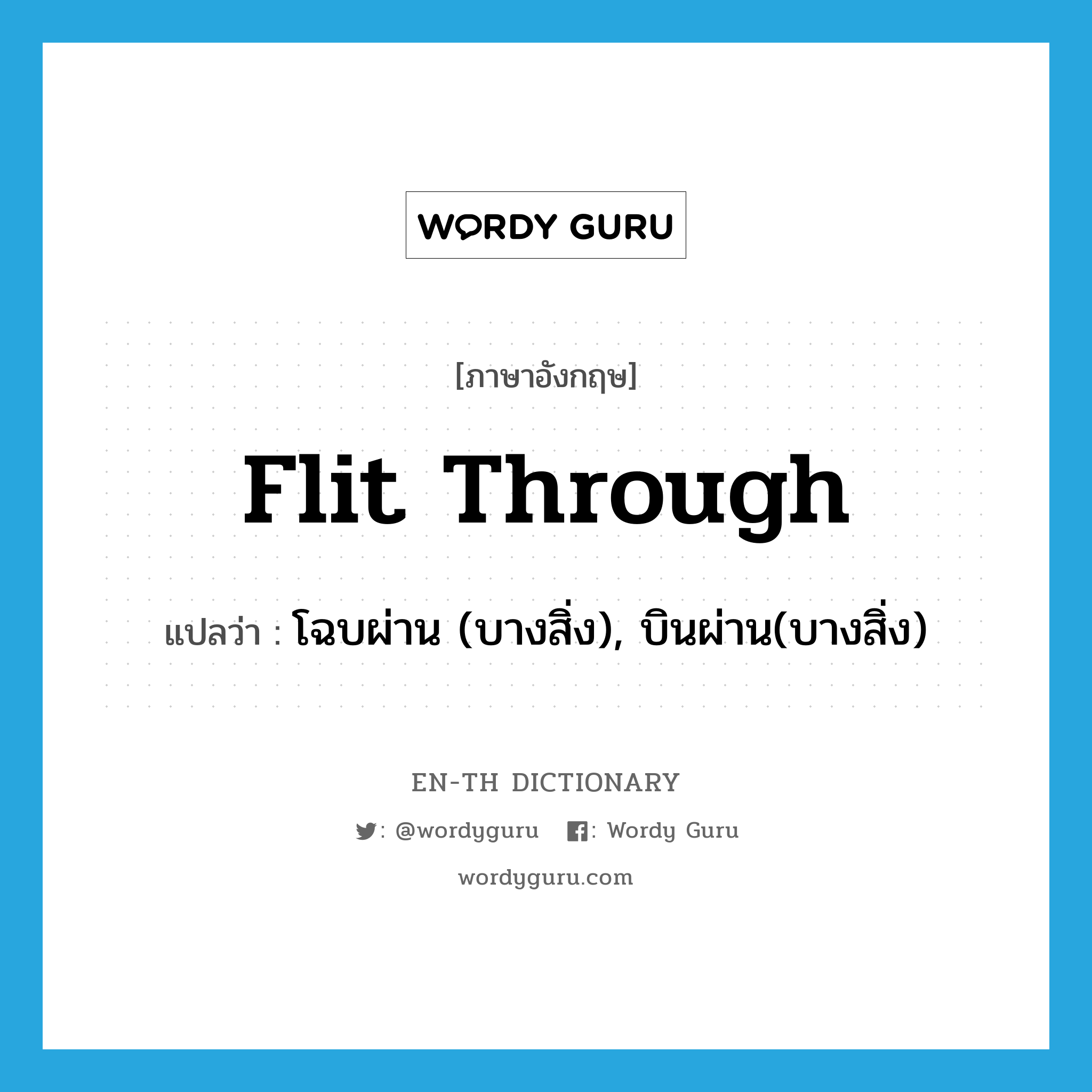 flit through แปลว่า?, คำศัพท์ภาษาอังกฤษ flit through แปลว่า โฉบผ่าน (บางสิ่ง), บินผ่าน(บางสิ่ง) ประเภท PHRV หมวด PHRV