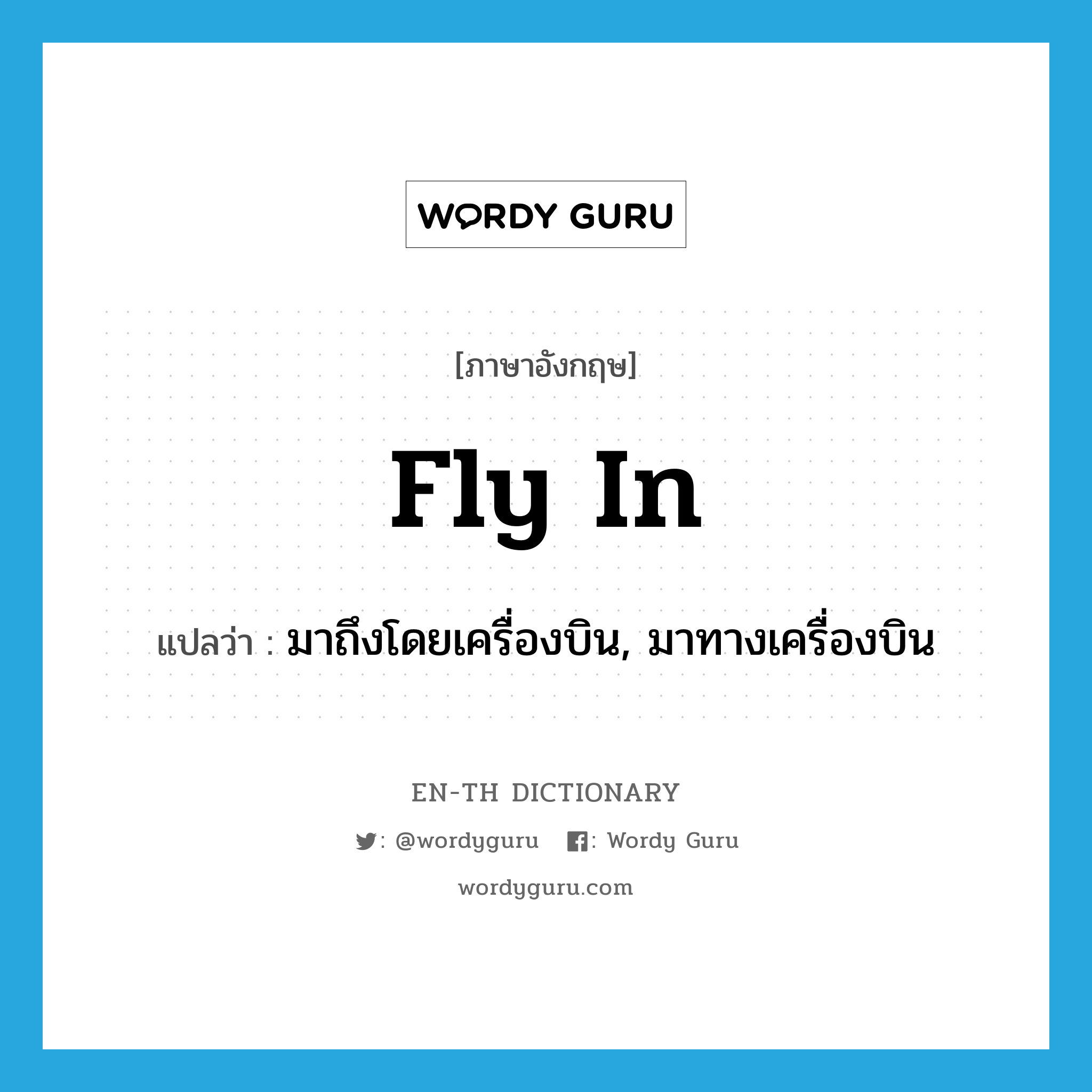 fly in แปลว่า?, คำศัพท์ภาษาอังกฤษ fly in แปลว่า มาถึงโดยเครื่องบิน, มาทางเครื่องบิน ประเภท PHRV หมวด PHRV