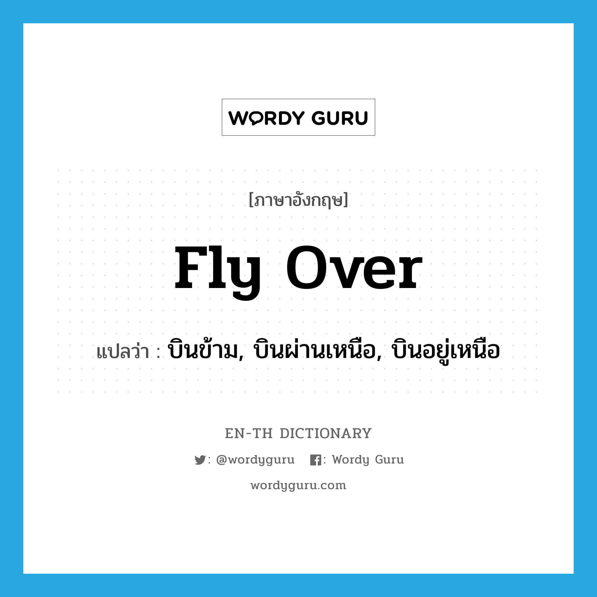 fly over แปลว่า?, คำศัพท์ภาษาอังกฤษ fly over แปลว่า บินข้าม, บินผ่านเหนือ, บินอยู่เหนือ ประเภท PHRV หมวด PHRV