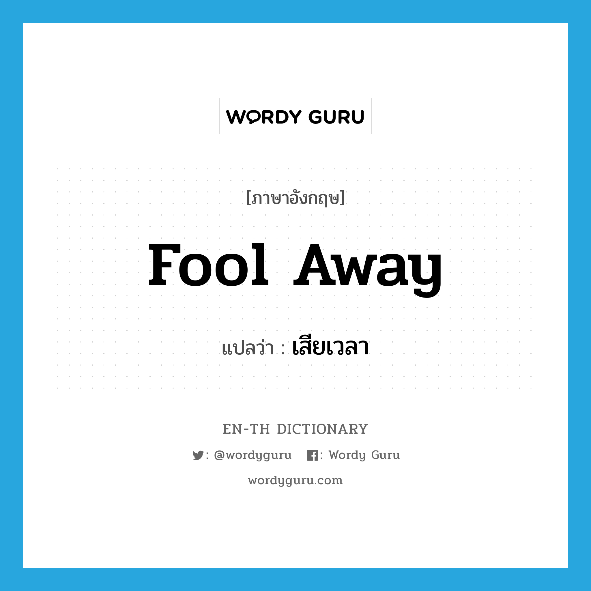 fool away แปลว่า?, คำศัพท์ภาษาอังกฤษ fool away แปลว่า เสียเวลา ประเภท PHRV หมวด PHRV