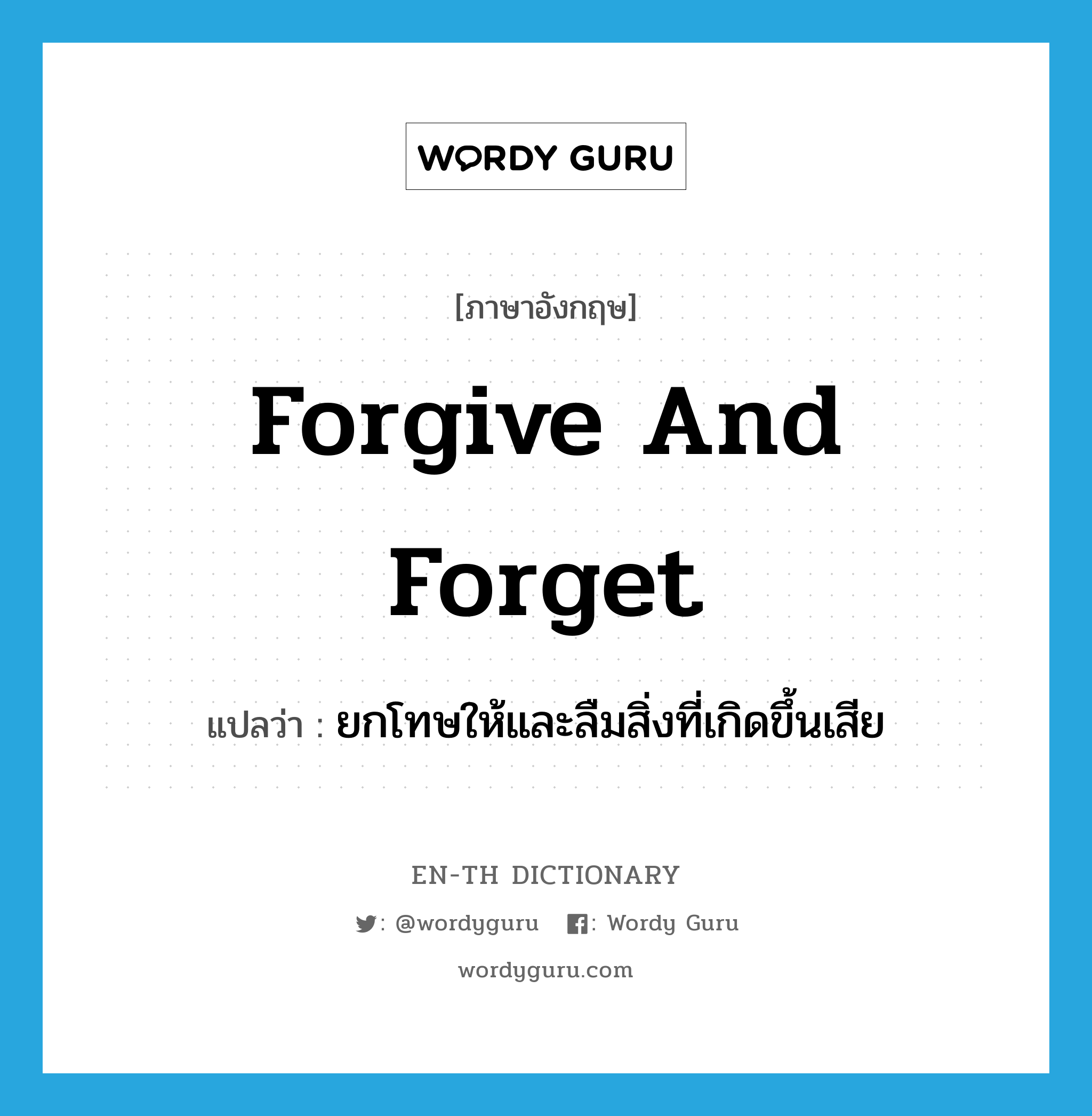 forgive and forget แปลว่า?, คำศัพท์ภาษาอังกฤษ forgive and forget แปลว่า ยกโทษให้และลืมสิ่งที่เกิดขึ้นเสีย ประเภท IDM หมวด IDM