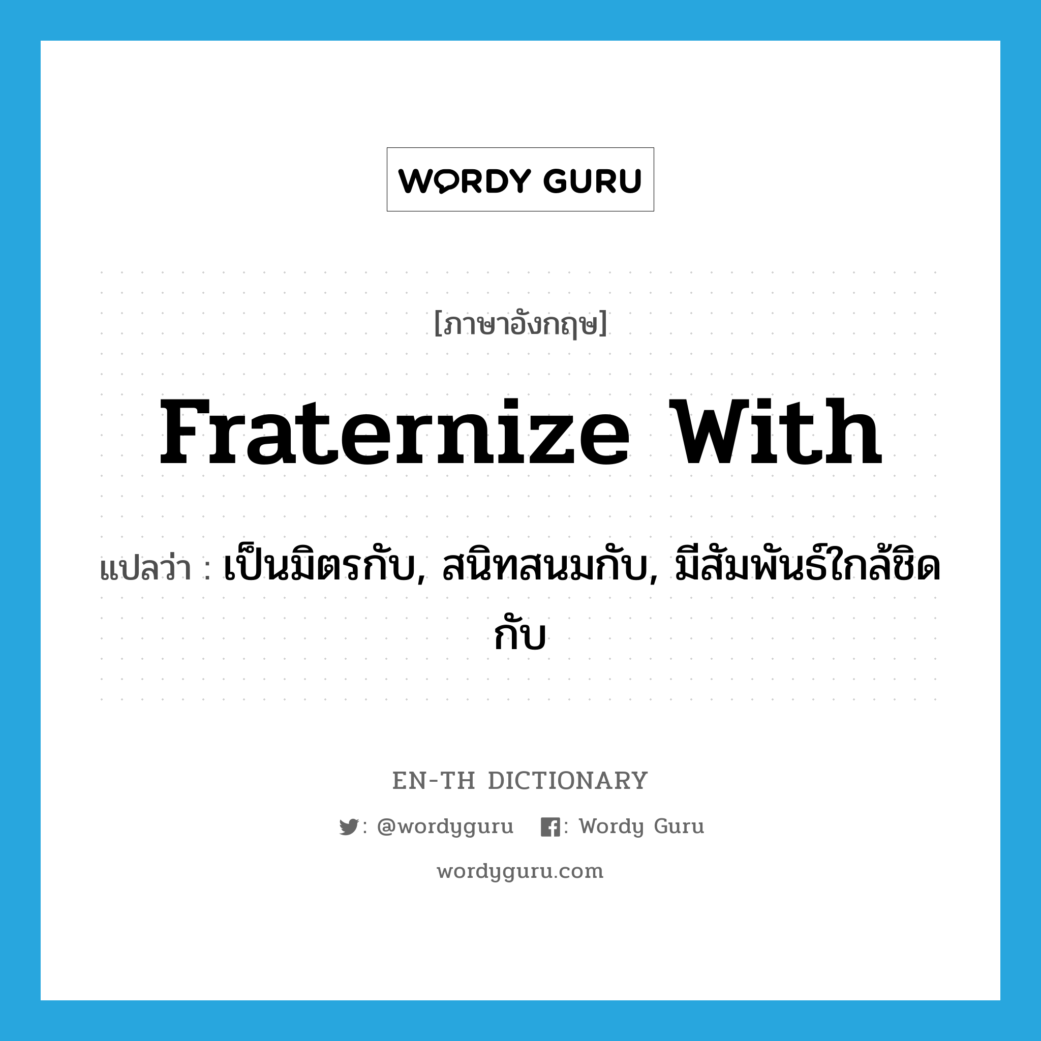 fraternize with แปลว่า?, คำศัพท์ภาษาอังกฤษ fraternize with แปลว่า เป็นมิตรกับ, สนิทสนมกับ, มีสัมพันธ์ใกล้ชิดกับ ประเภท PHRV หมวด PHRV