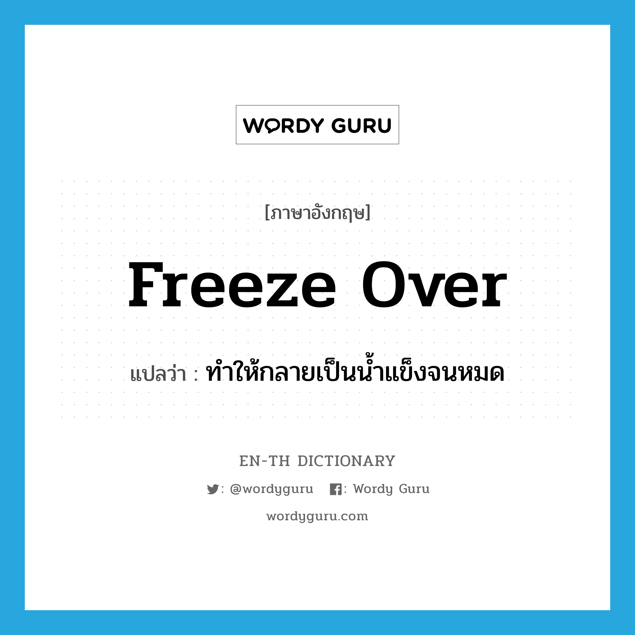 freeze over แปลว่า?, คำศัพท์ภาษาอังกฤษ freeze over แปลว่า ทำให้กลายเป็นน้ำแข็งจนหมด ประเภท PHRV หมวด PHRV