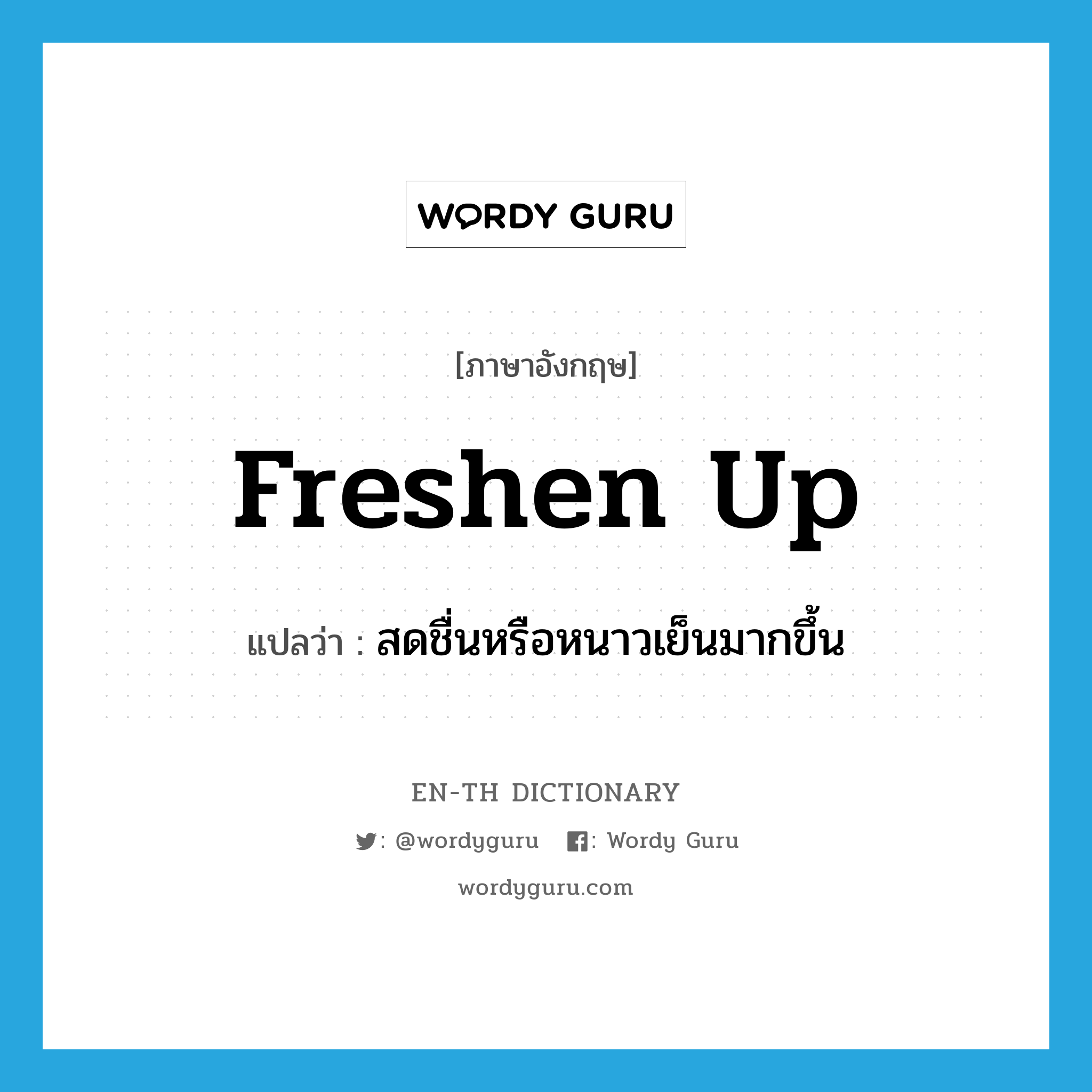 freshen up แปลว่า?, คำศัพท์ภาษาอังกฤษ freshen up แปลว่า สดชื่นหรือหนาวเย็นมากขึ้น ประเภท PHRV หมวด PHRV