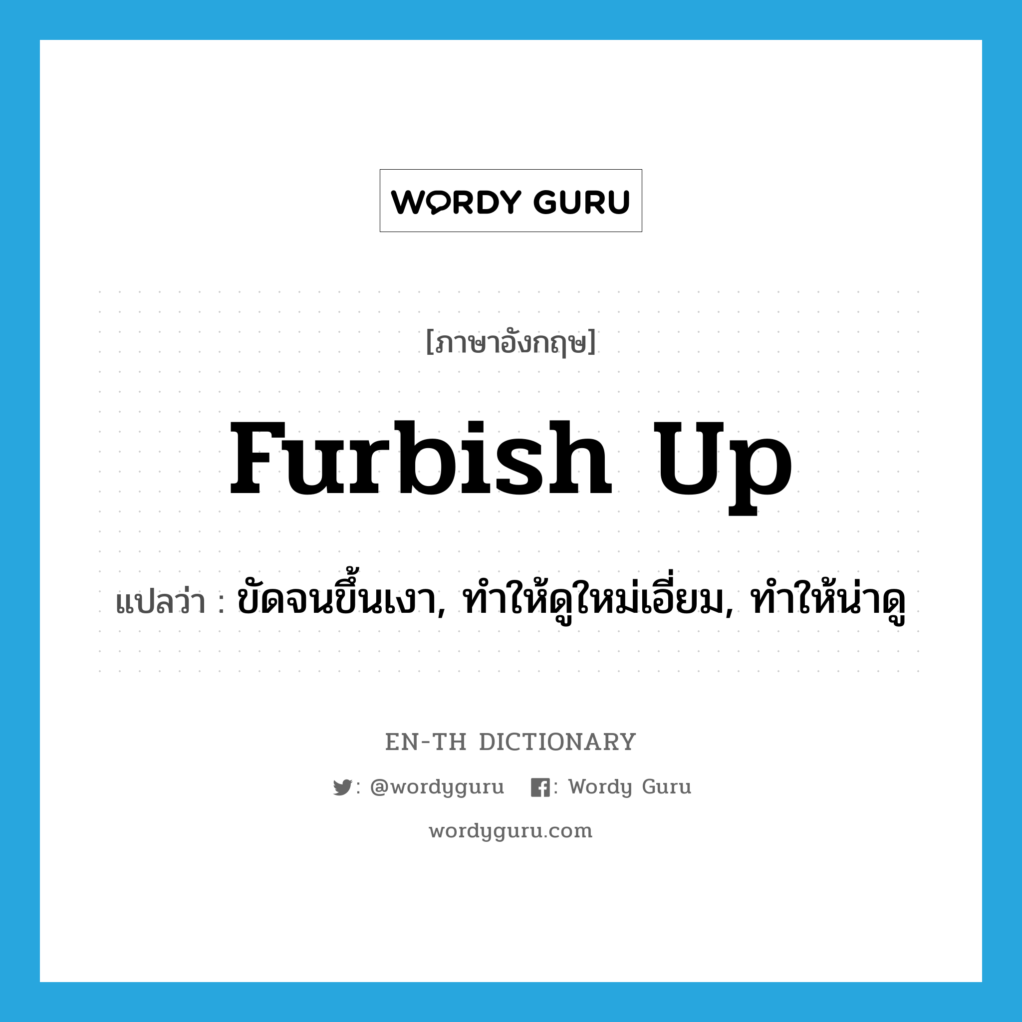 furbish up แปลว่า?, คำศัพท์ภาษาอังกฤษ furbish up แปลว่า ขัดจนขึ้นเงา, ทำให้ดูใหม่เอี่ยม, ทำให้น่าดู ประเภท PHRV หมวด PHRV