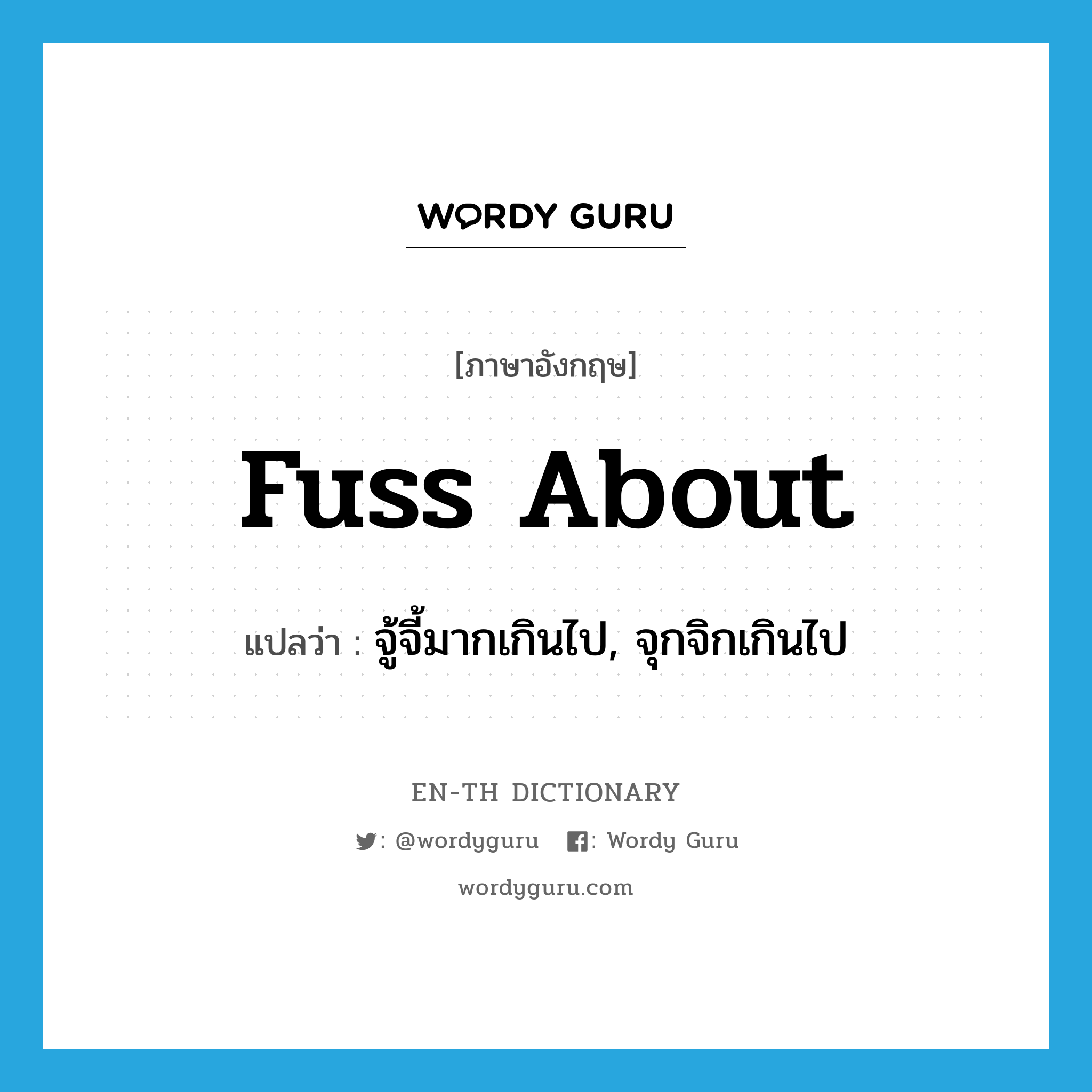 fuss about แปลว่า?, คำศัพท์ภาษาอังกฤษ fuss about แปลว่า จู้จี้มากเกินไป, จุกจิกเกินไป ประเภท PHRV หมวด PHRV