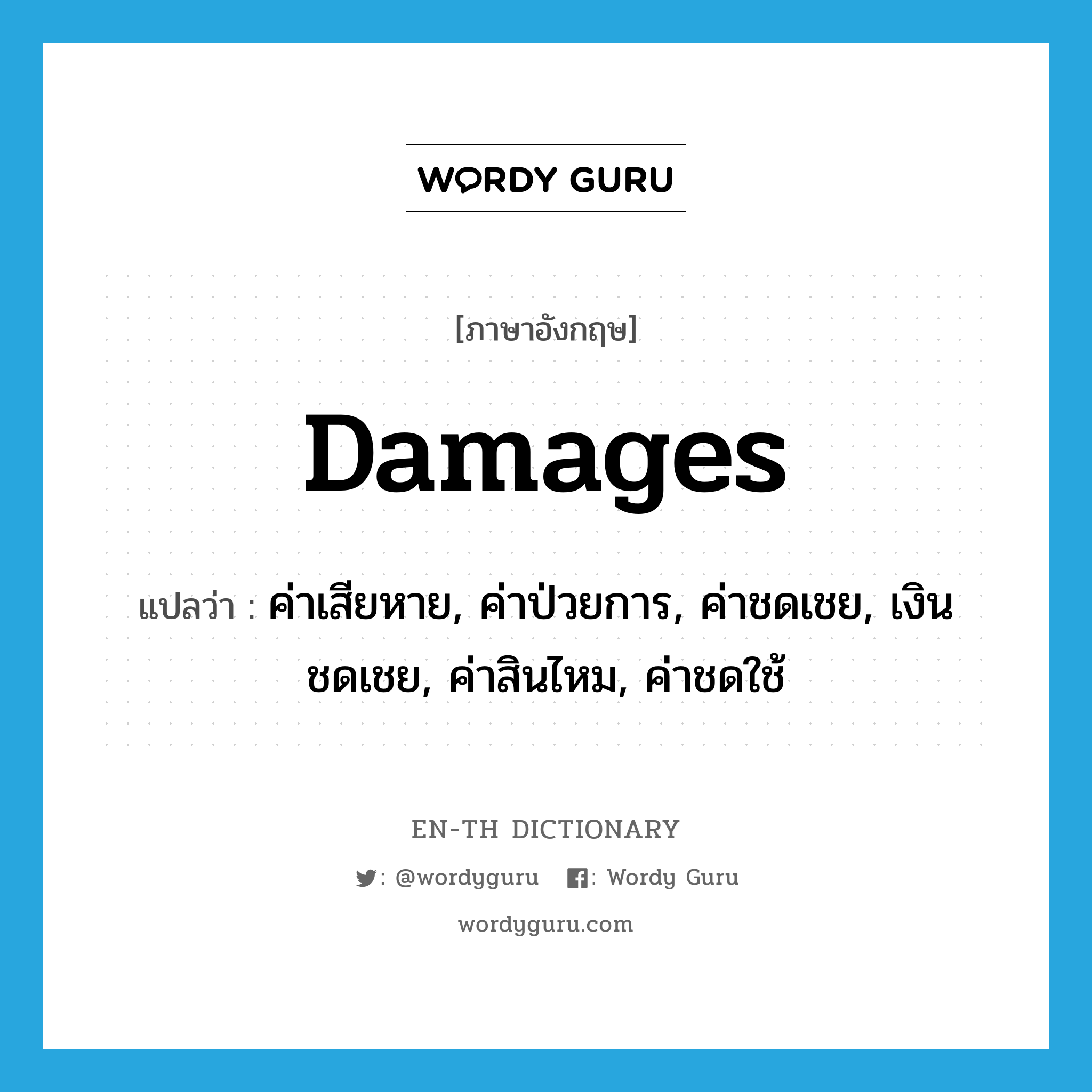 damages แปลว่า?, คำศัพท์ภาษาอังกฤษ damages แปลว่า ค่าเสียหาย, ค่าป่วยการ, ค่าชดเชย, เงินชดเชย, ค่าสินไหม, ค่าชดใช้ ประเภท N หมวด N