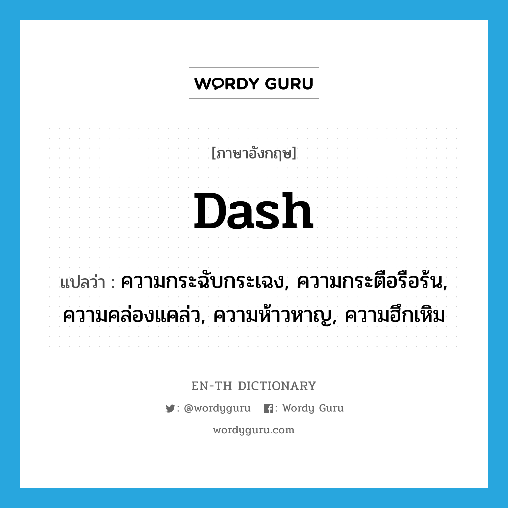 dash แปลว่า?, คำศัพท์ภาษาอังกฤษ dash แปลว่า ความกระฉับกระเฉง, ความกระตือรือร้น, ความคล่องแคล่ว, ความห้าวหาญ, ความฮึกเหิม ประเภท N หมวด N