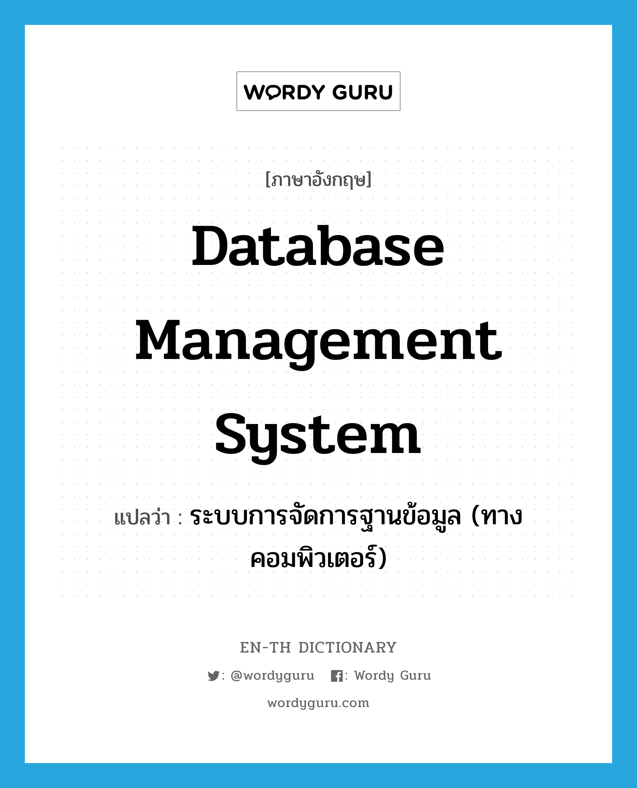 database management system แปลว่า?, คำศัพท์ภาษาอังกฤษ database management system แปลว่า ระบบการจัดการฐานข้อมูล (ทางคอมพิวเตอร์) ประเภท N หมวด N