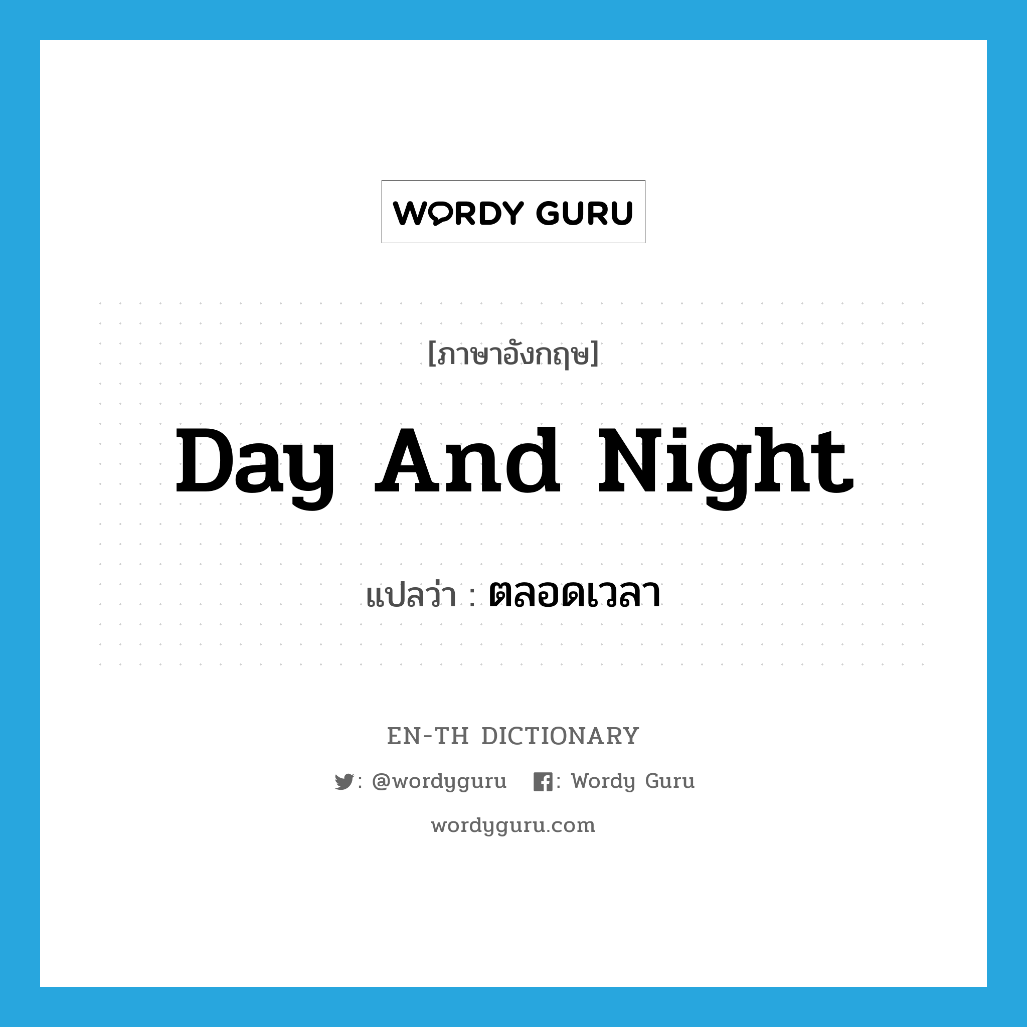 day and night แปลว่า?, คำศัพท์ภาษาอังกฤษ day and night แปลว่า ตลอดเวลา ประเภท ADV หมวด ADV