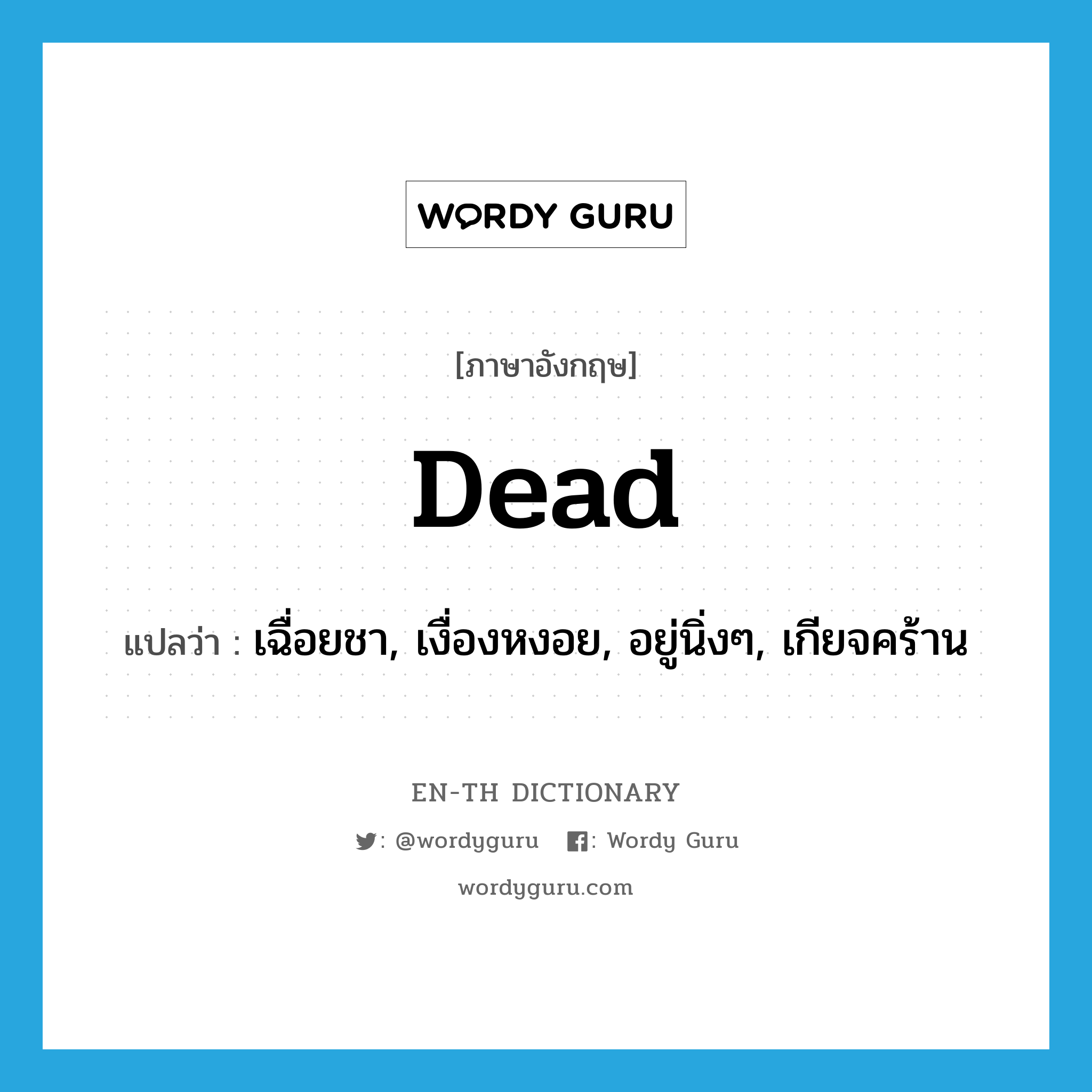 dead แปลว่า?, คำศัพท์ภาษาอังกฤษ dead แปลว่า เฉื่อยชา, เงื่องหงอย, อยู่นิ่งๆ, เกียจคร้าน ประเภท ADJ หมวด ADJ