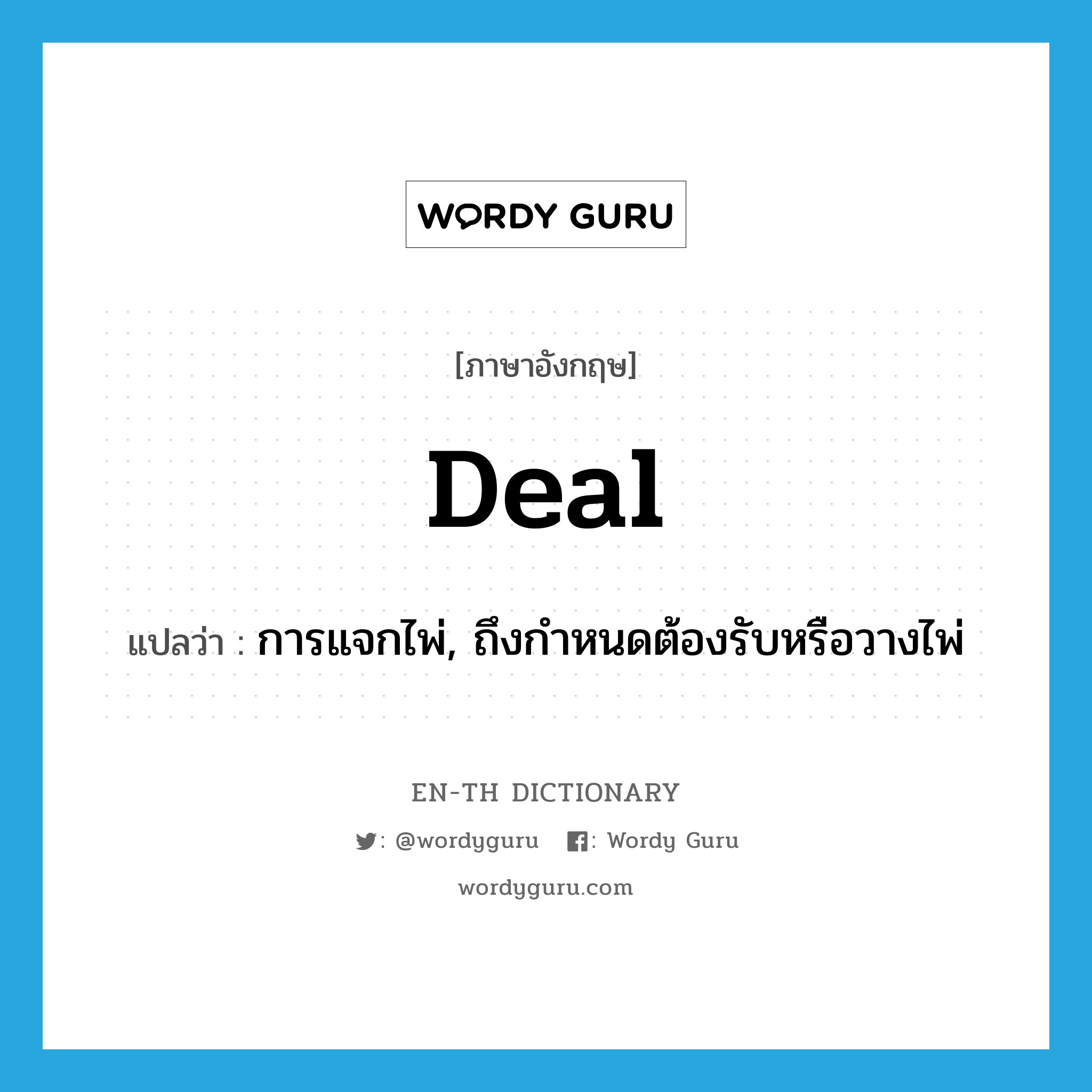 deal แปลว่า?, คำศัพท์ภาษาอังกฤษ deal แปลว่า การแจกไพ่, ถึงกำหนดต้องรับหรือวางไพ่ ประเภท N หมวด N