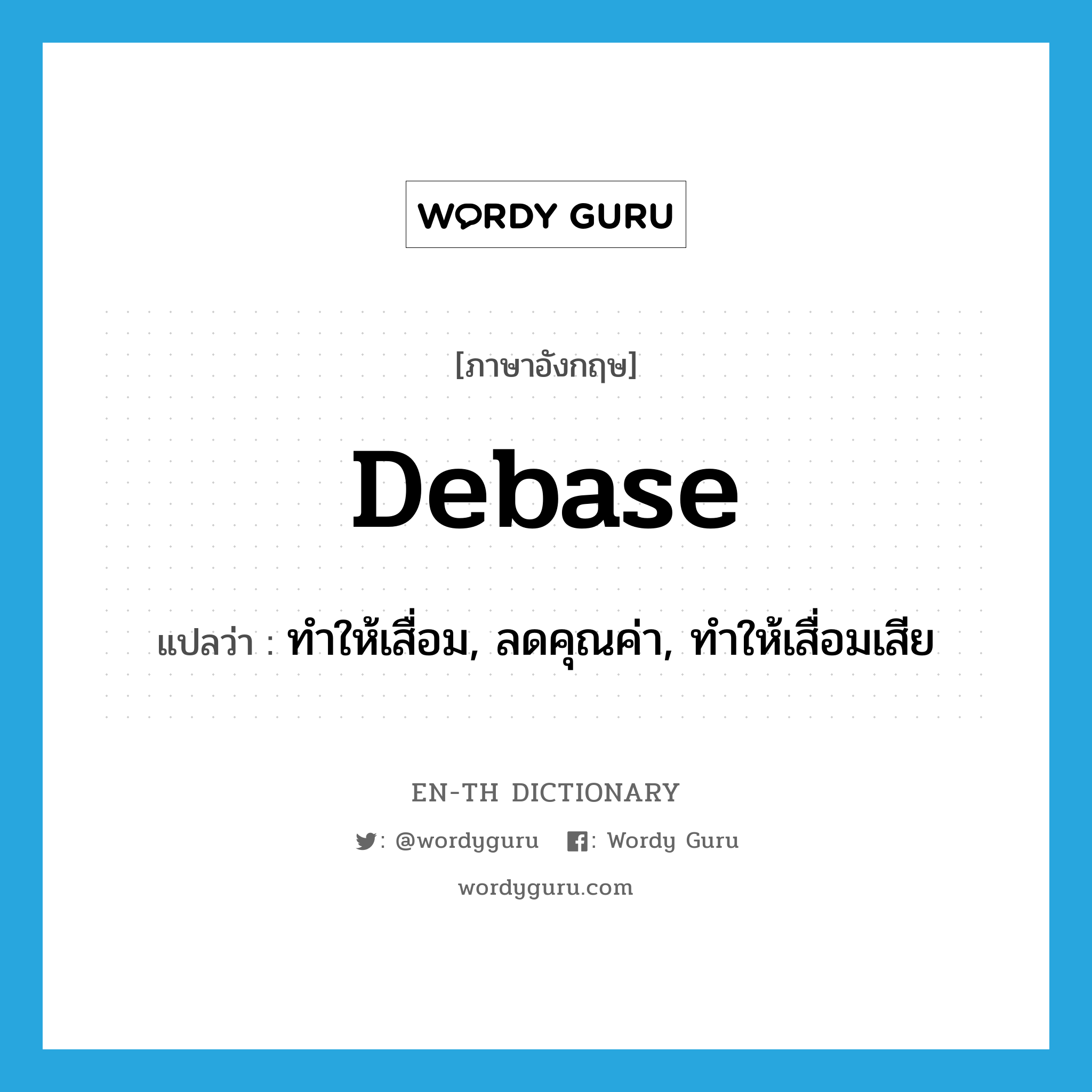 debase แปลว่า?, คำศัพท์ภาษาอังกฤษ debase แปลว่า ทำให้เสื่อม, ลดคุณค่า, ทำให้เสื่อมเสีย ประเภท VT หมวด VT