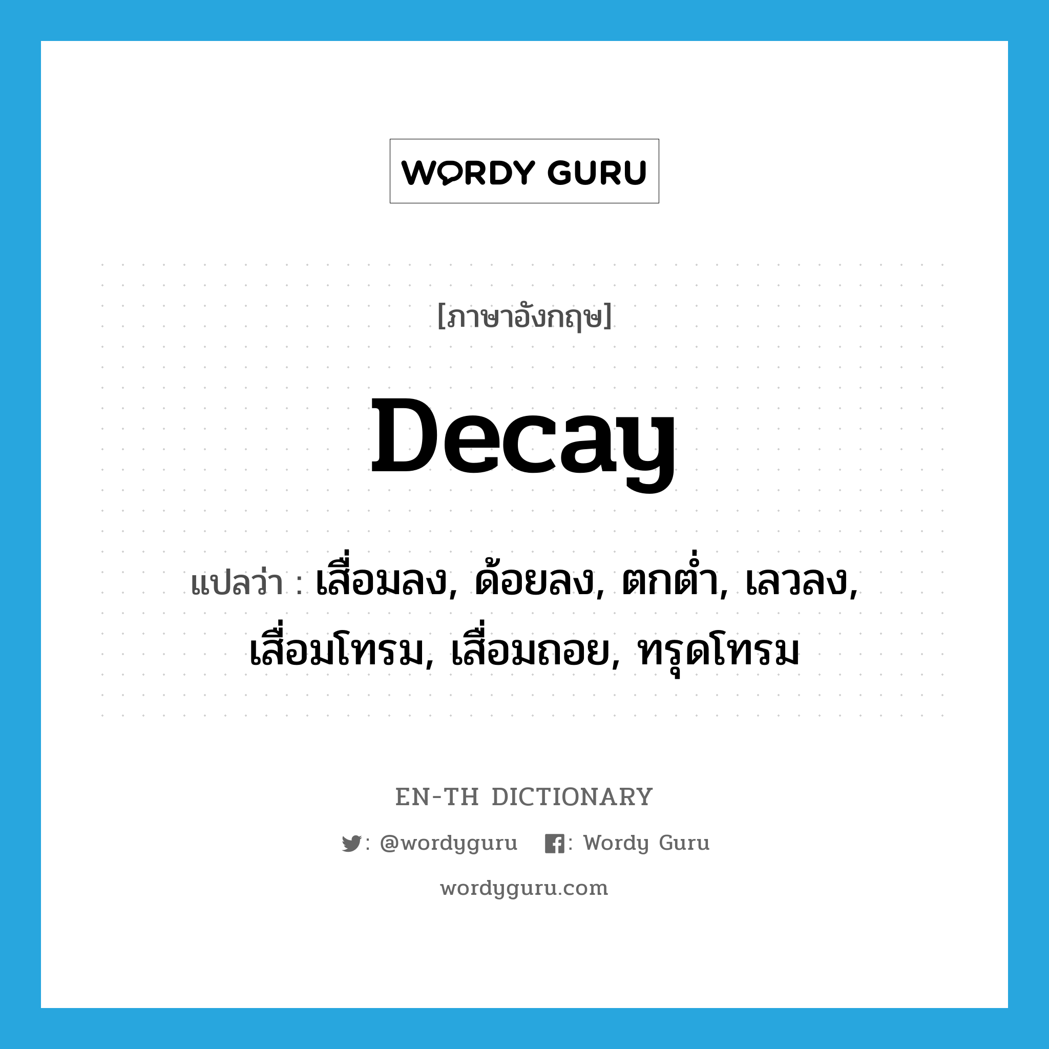 decay แปลว่า?, คำศัพท์ภาษาอังกฤษ decay แปลว่า เสื่อมลง, ด้อยลง, ตกต่ำ, เลวลง, เสื่อมโทรม, เสื่อมถอย, ทรุดโทรม ประเภท VT หมวด VT