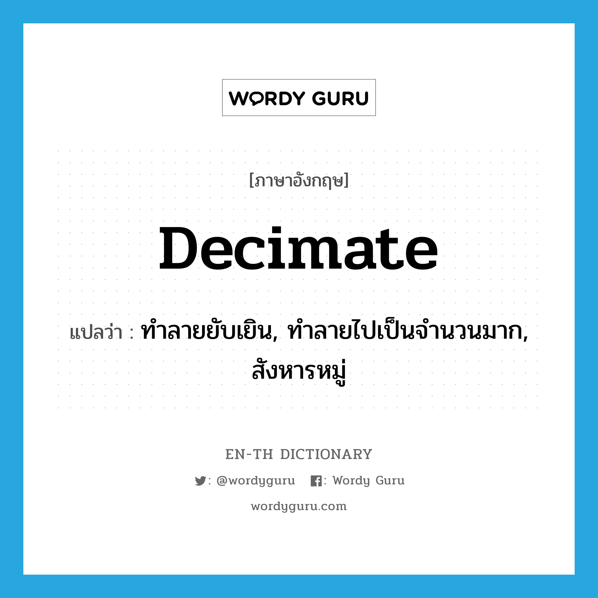 decimate แปลว่า?, คำศัพท์ภาษาอังกฤษ decimate แปลว่า ทำลายยับเยิน, ทำลายไปเป็นจำนวนมาก, สังหารหมู่ ประเภท VT หมวด VT