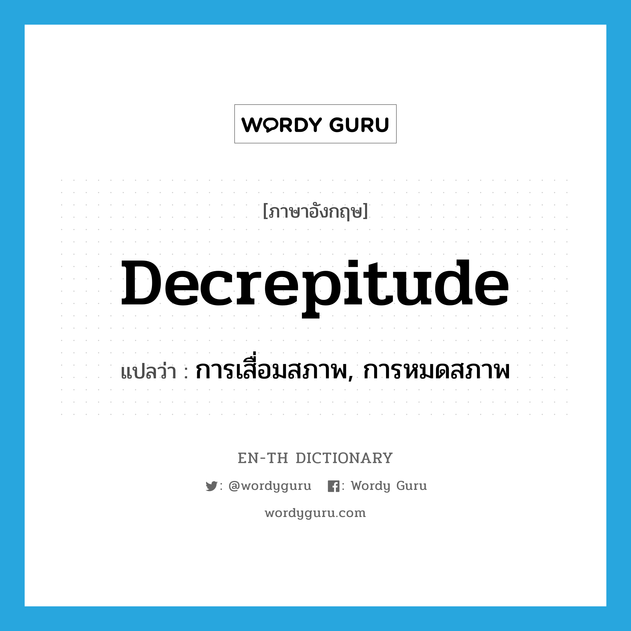 decrepitude แปลว่า?, คำศัพท์ภาษาอังกฤษ decrepitude แปลว่า การเสื่อมสภาพ, การหมดสภาพ ประเภท N หมวด N