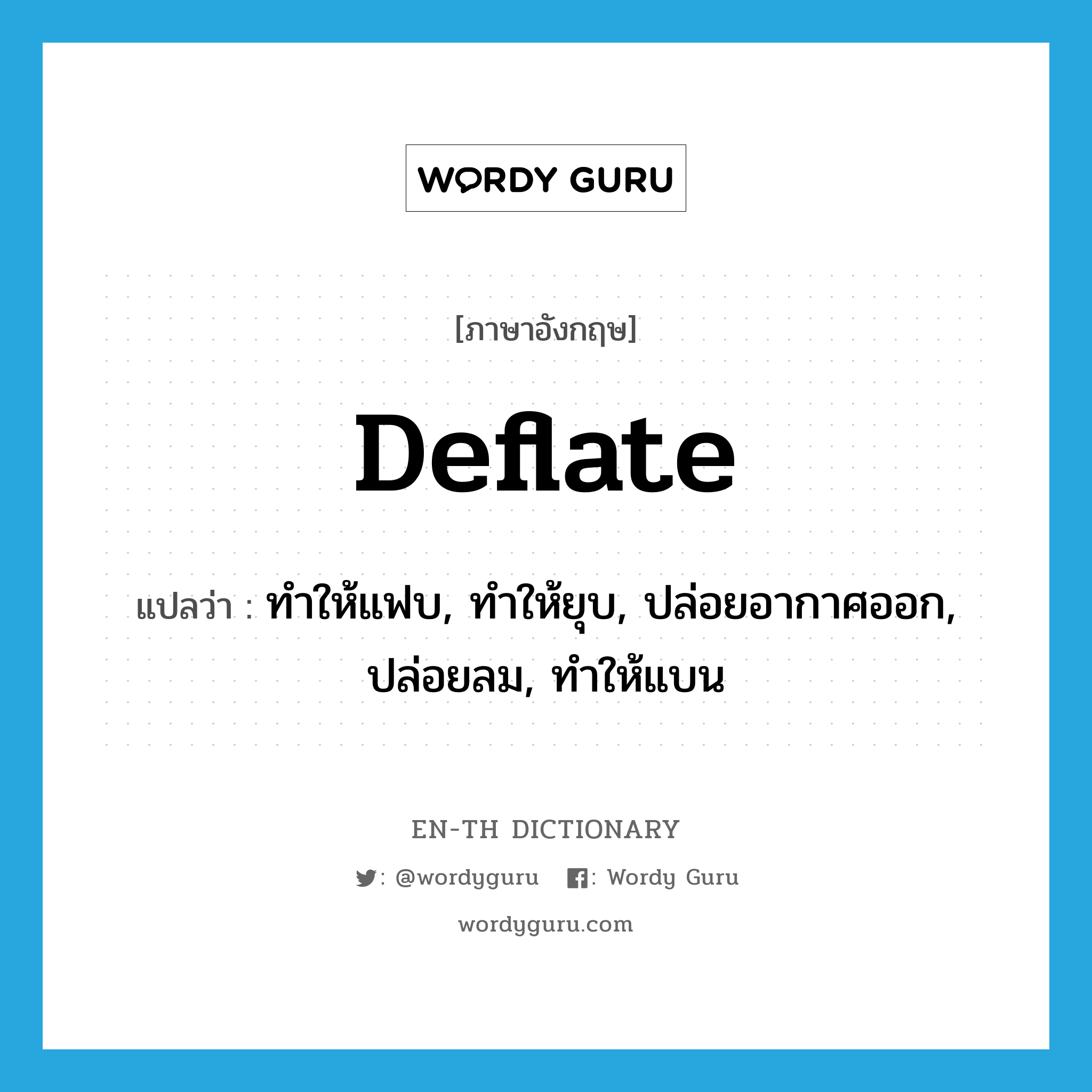 deflate แปลว่า?, คำศัพท์ภาษาอังกฤษ deflate แปลว่า ทำให้แฟบ, ทำให้ยุบ, ปล่อยอากาศออก, ปล่อยลม, ทำให้แบน ประเภท VT หมวด VT